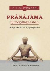 PRÁNÁJÁMA ÚJ MEGVILÁGÍTÁSBAN - ÁTFOGÓ ÚTMUTATÁS A JÓGALÉGZÉSHEZ