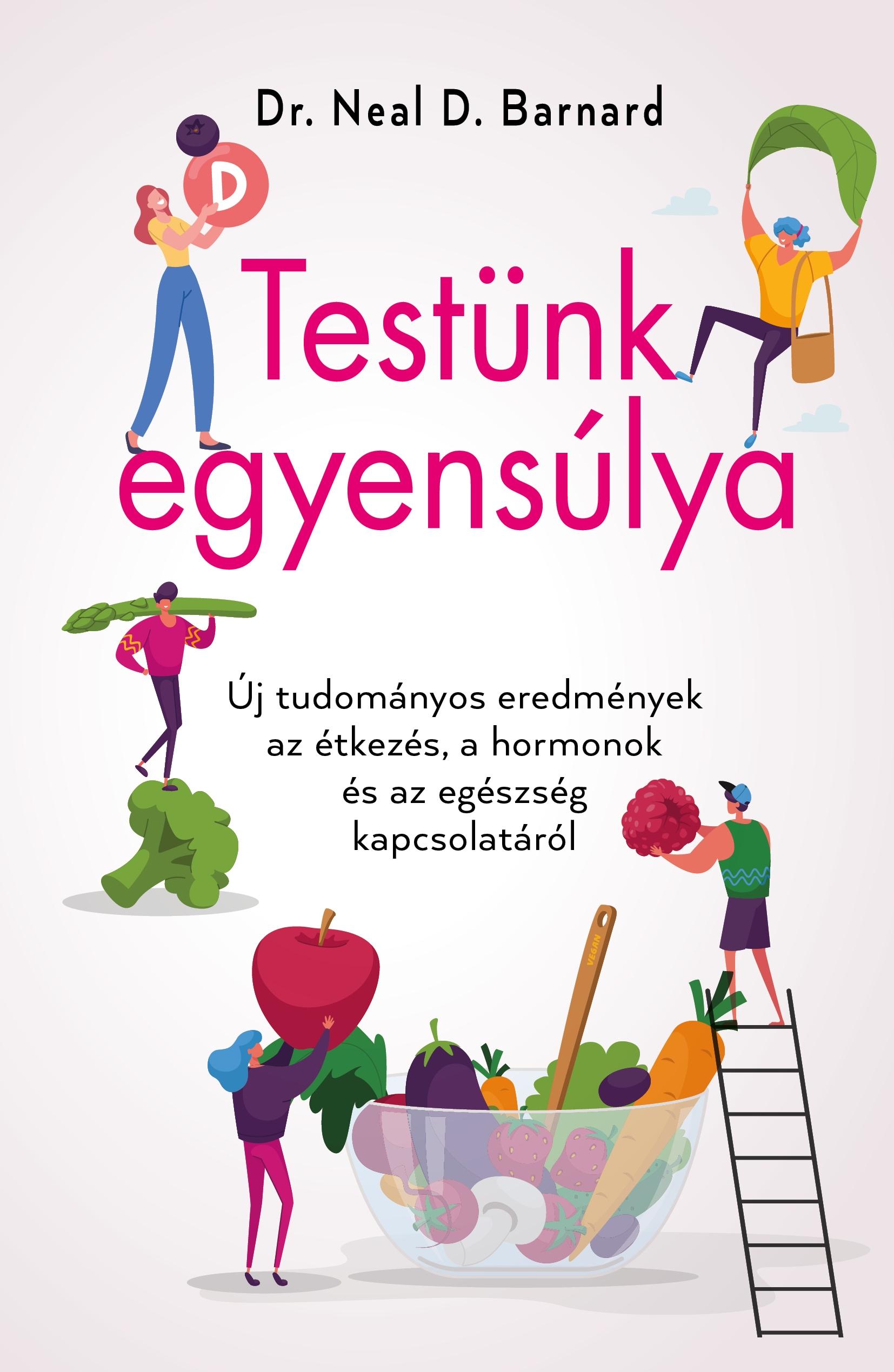 TESTÜNK EGYENSÚLYA - ÚJ TUDOMÁNYOS EREDMÉNYEK AZ ÉTKEZÉS, A HORMONOK ÉS AZ EGÉSZ