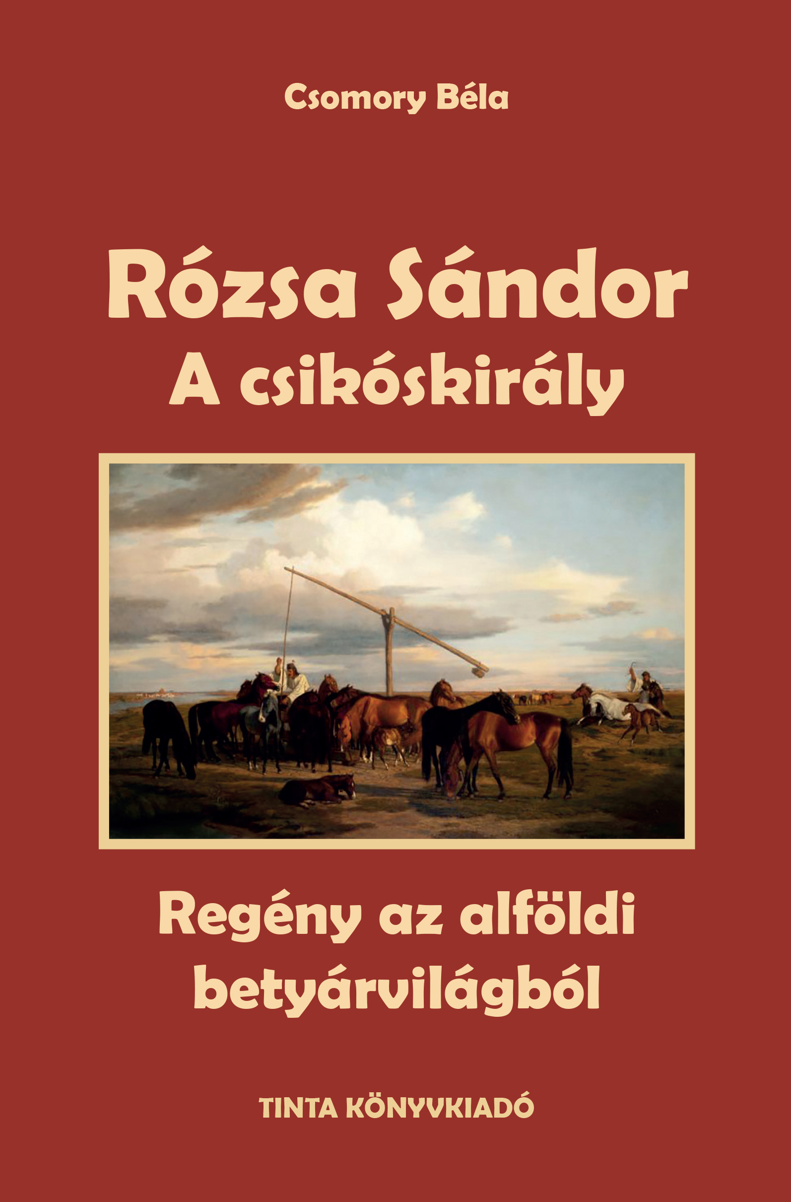 RÓZSA SÁNDOR - A CSIKÓSKIRÁLY (REGÉNY AZ ALFÖLDI BETYÁRVILÁGBÓL)