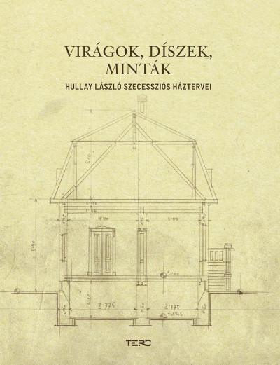 VIRÁGOK, DÍSZEK, MINTÁK. HULLAY LÁSZLÓ SZECESSZIÓS HÁZTERVEI