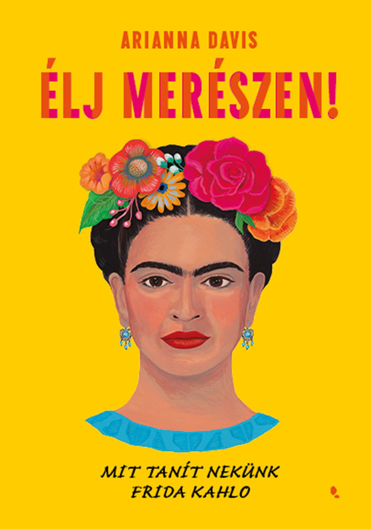 ÉLJ MERÉSZEN! - MIT TANÍT NEKÜNK FRIDA KAHLO