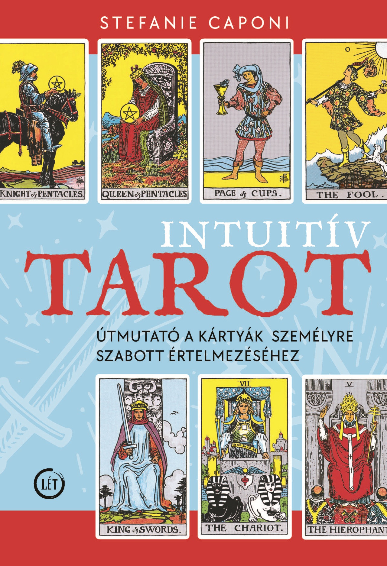 INTUITÍV TAROT - ÚTMUTATÓ A KÁRTYÁK SZEMÉLYRE SZABOTT ÉRTELMEZÉSÉHEZ