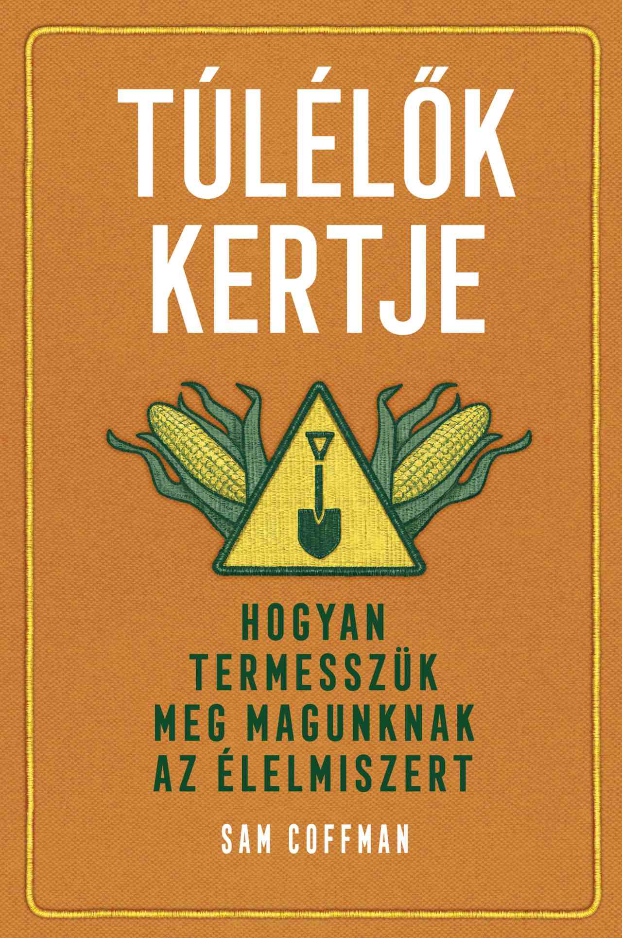 TÚLÉLŐK KERTJE - HOGYAN TERMESSZÜK MEG MAGUNKNAK AZ ÉLELMISZERT