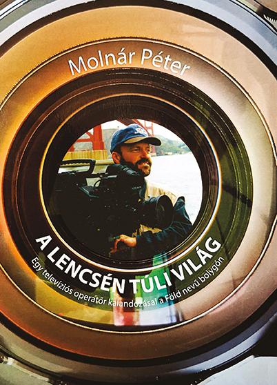 A LENCSÉN TÚLI VILÁG - EGY TELEVÍZIÓS OPERETŐR KALANDOZÁSAI A FÖLD NEVŰ BOLYGÓN