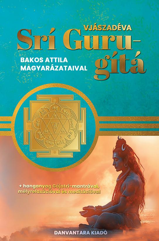 SRÍ GURU-GÍTÁ ( BAKOS ATTILA MAGYARÁZATAIVAL)