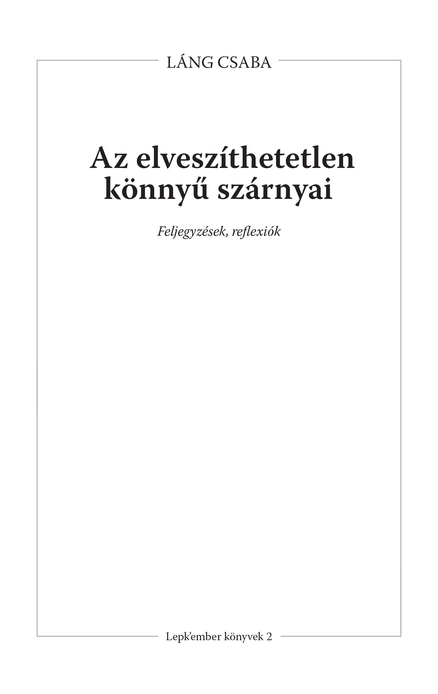 AZ ELVESZÍTHETETLEN KÖNNYŰ SZÁRNYAI - FELJEGYZÉSEK, REFLEXIÓK