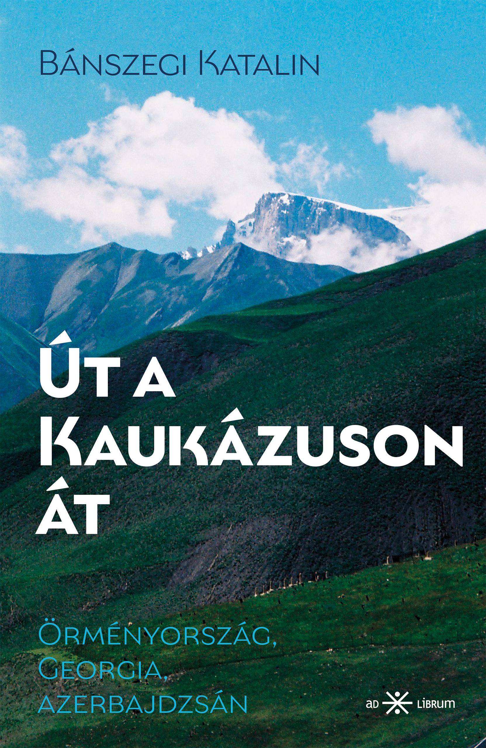 ÚT A KAUKÁZUSON ÁT - ÖRMÉNYORSZÁG, GEORGIA, AZERBAJDZSÁN