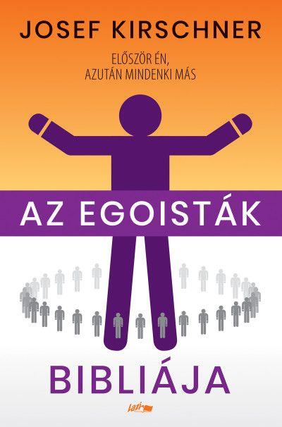 AZ EGOISTÁK BIBLIÁJA - ELŐSZÖR ÉN, AZUTÁN MINDENKI MÁS