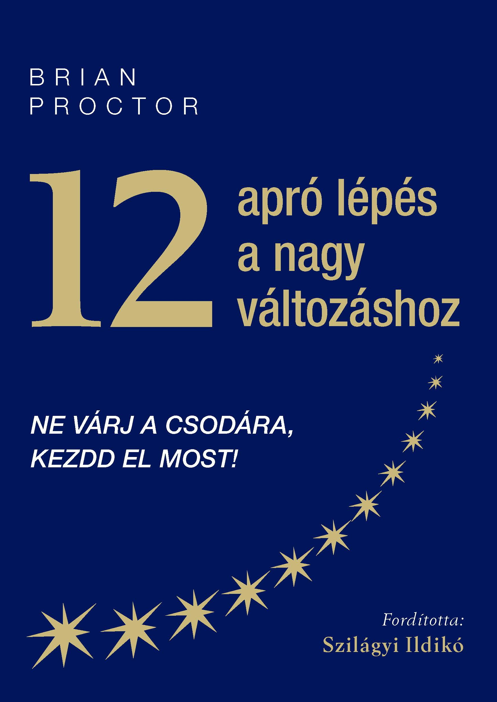 12 APRÓ LÉPÉS A NAGY VÁLTOZÁSHOZ - NE VÁRJ A CSODÁRA, KEZDD EL MOST!