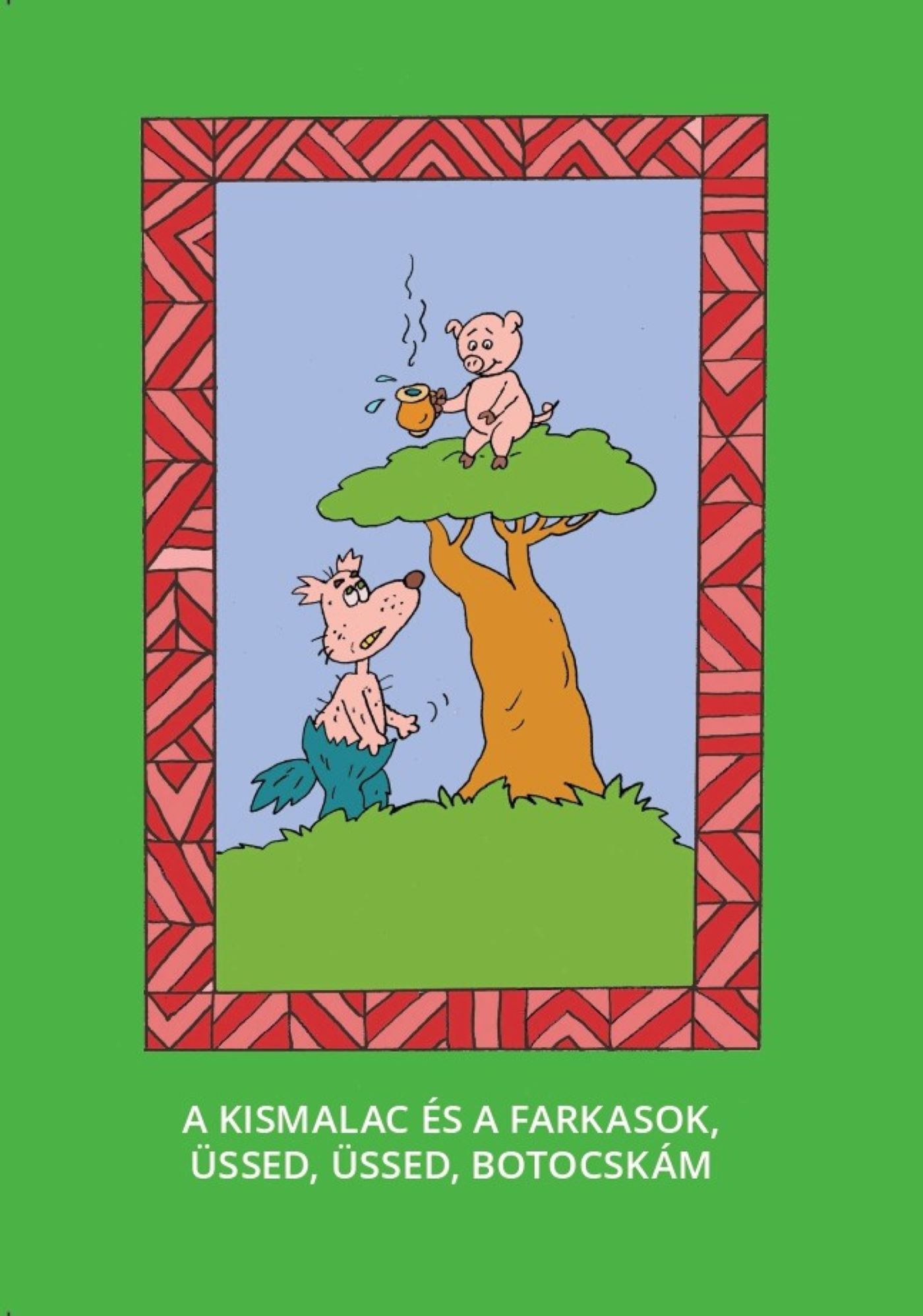 A KIS MALAC ÉS A FARKASOK, ÜSSED, ÜSSED, BOTOCSKÁM