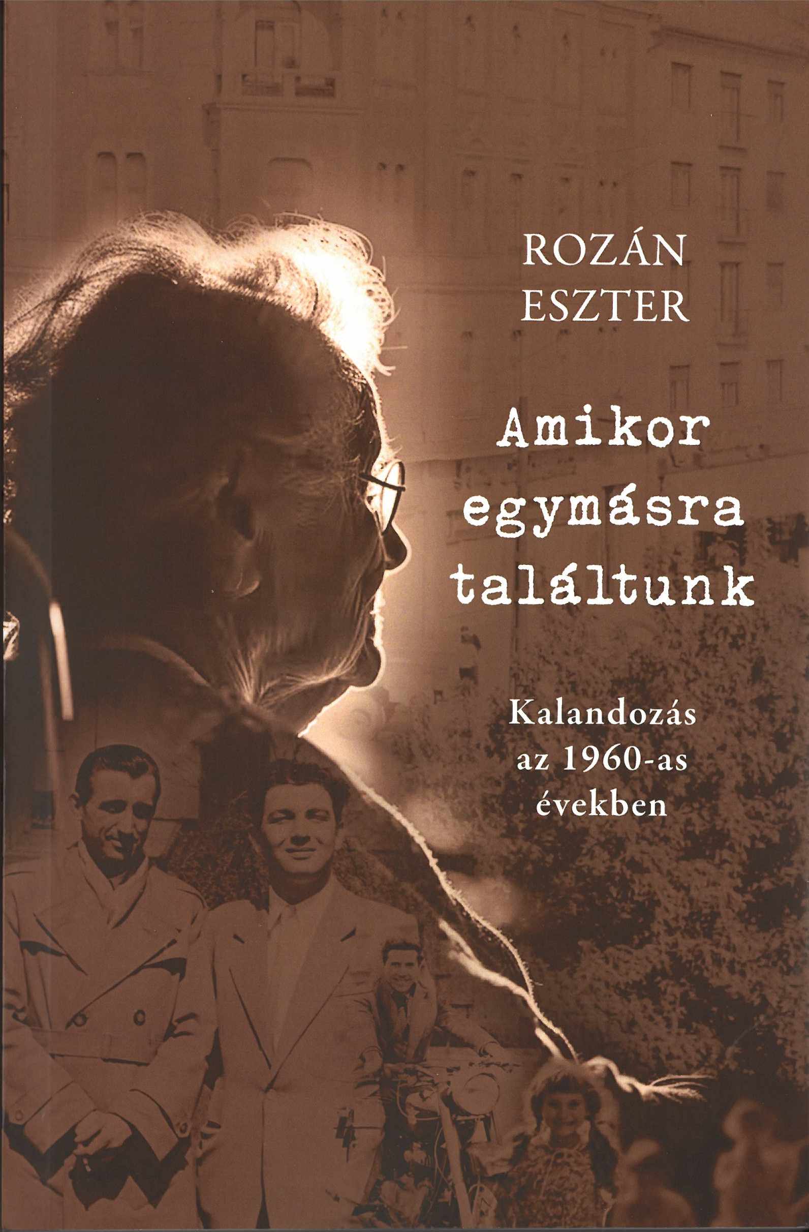 AMIKOR EGYMÁSRA TALÁLTUNK - KALANDOZÁS AZ 1960-AS ÉVEKBEN