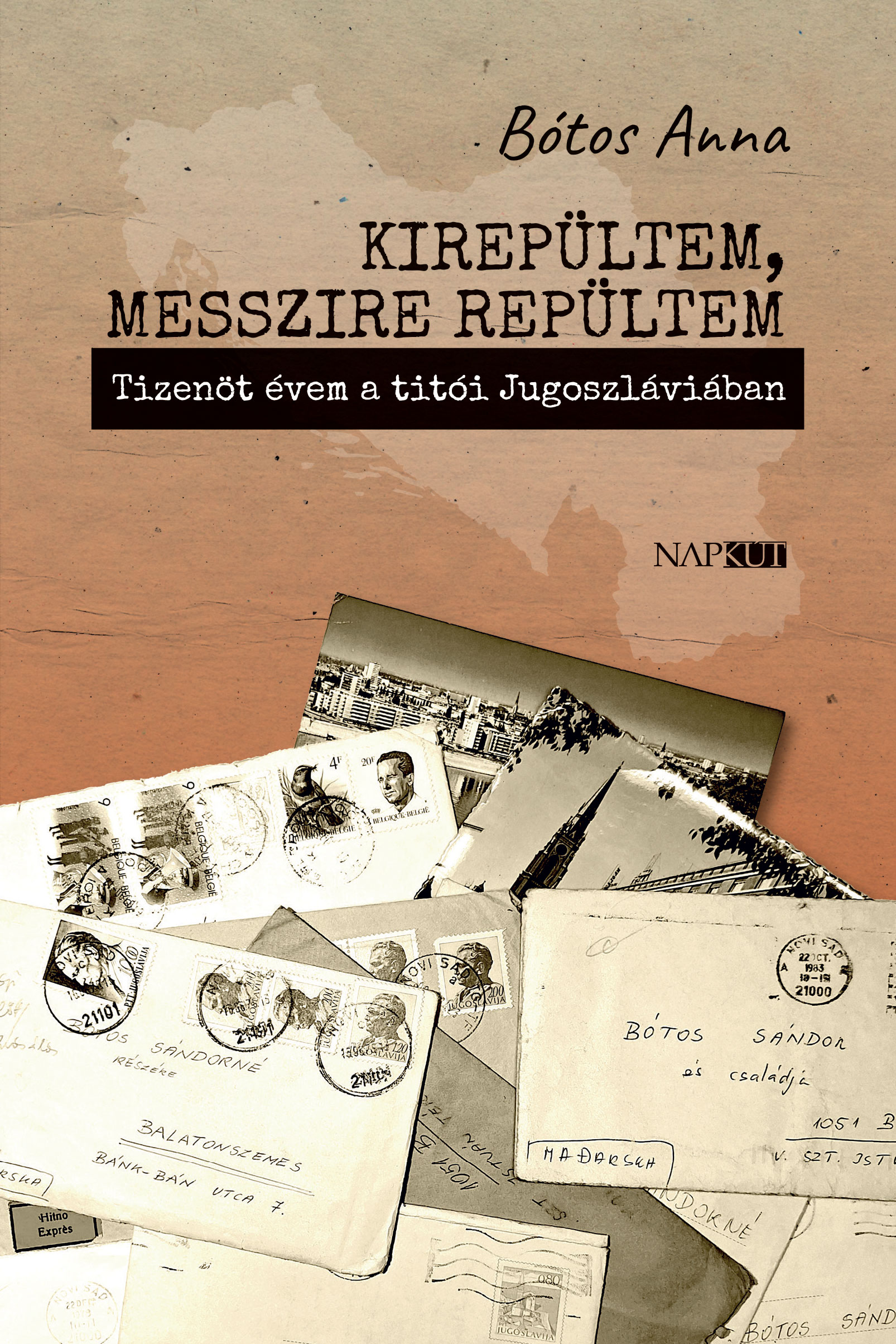 KIREPÜLTEM, MESSZIRE REPÜLTEM - TIZENÖT ÉVEM A TITÓI JUGOSZLÁVIÁBAN