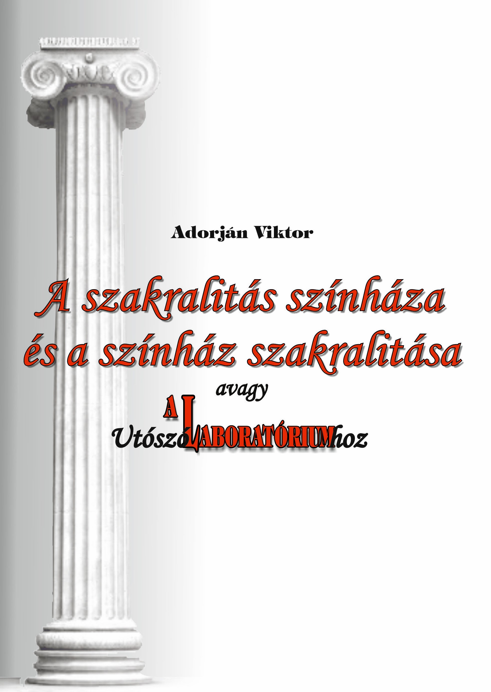 A SZAKRALITÁS SZÍNHÁZA ÉS A SZÍNHÁZ SZAKRALITÁSA, AVAGY UTÓSZÓ A LABORATÓRIUMHOZ