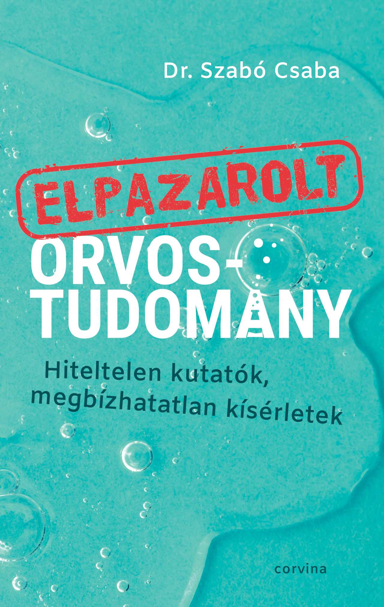 ELPAZAROLT ORVOSTUDOMÁNY  HITELTELEN KUTATÓK, MEGBÍZHATATLAN KÍSÉRLETEK
