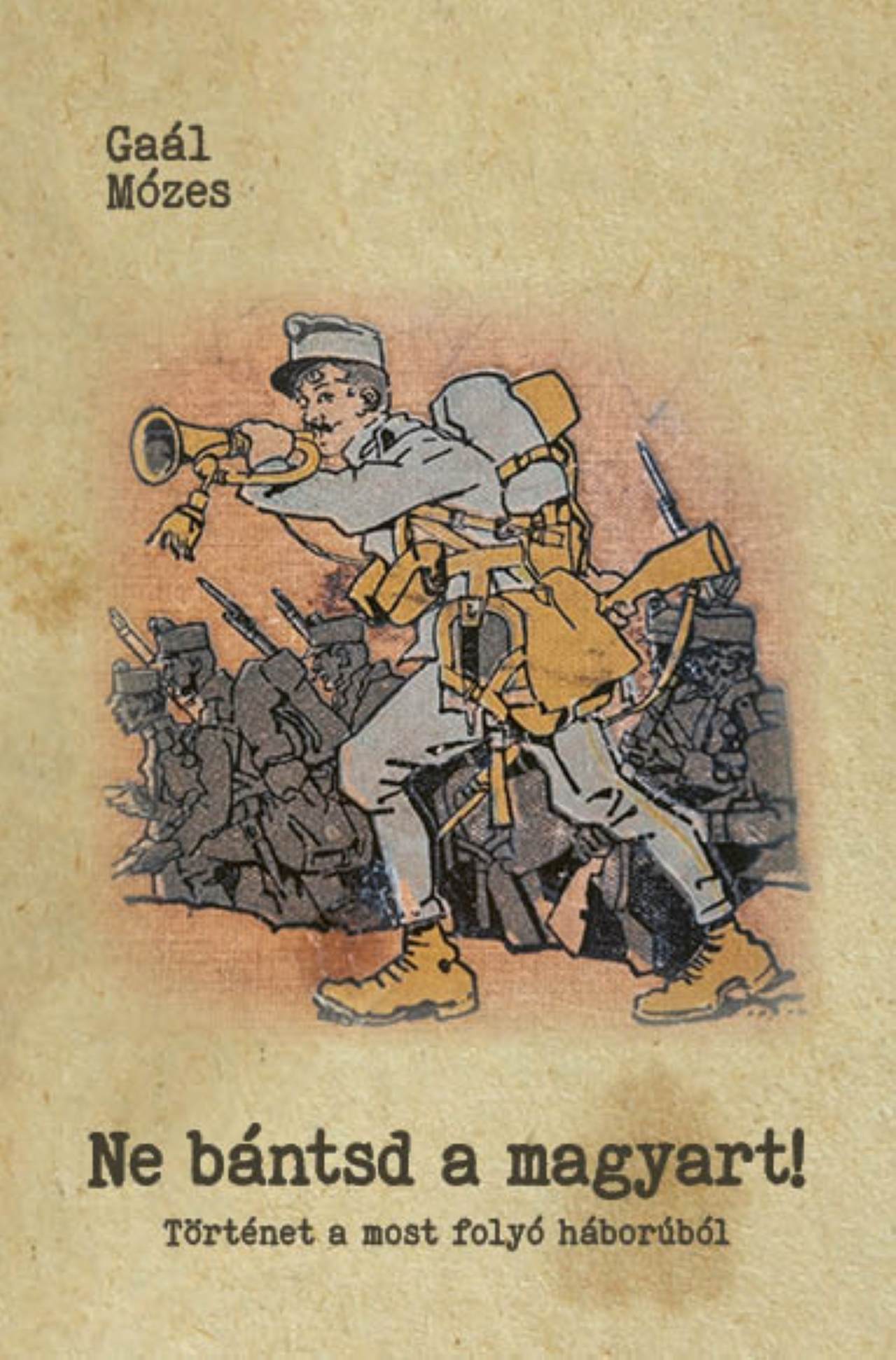 NE BÁNTSD A MAGYART! - TÖRTÉNET A MOST FOLYÓ HÁBORÚBÓL