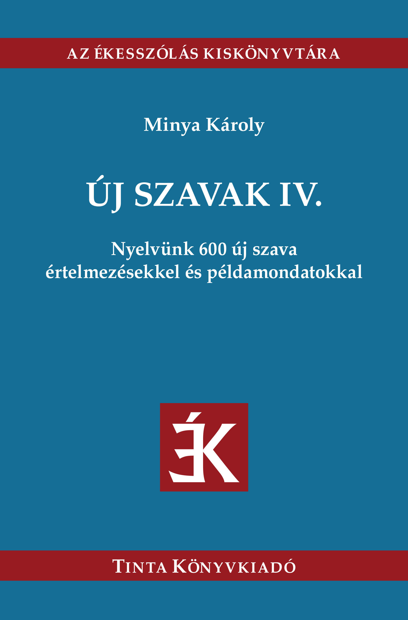ÚJ SZAVAK IV. - NYELVÜNK 600 ÚJ SZAVA ÉRTELMEZÉSEKKEL ÉS PÉLDAMONDATOKKAL