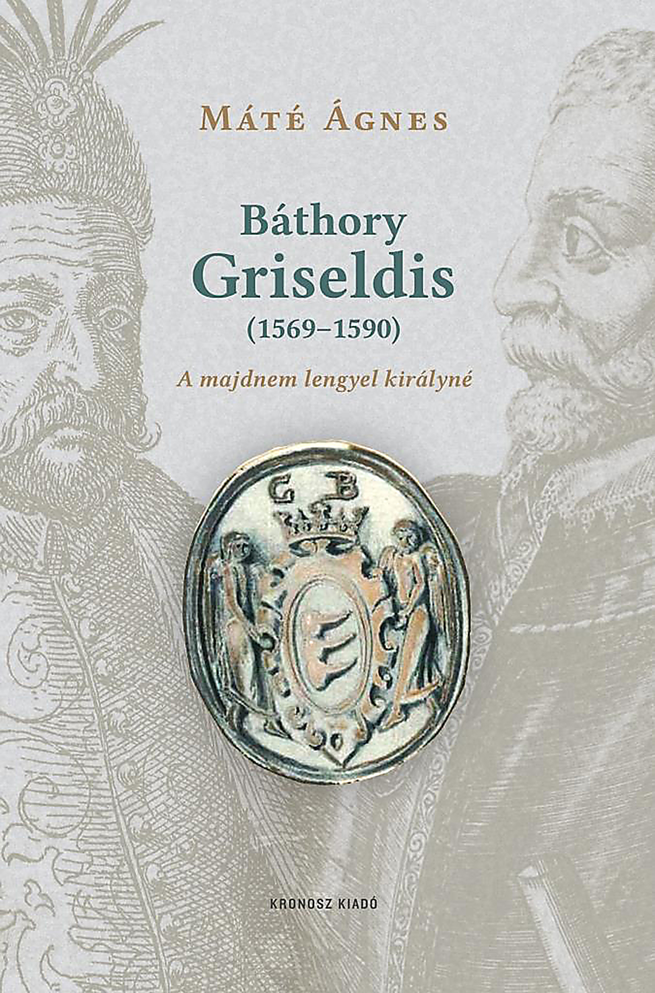 BÁTHORY GRISELDIS (15691590) - A MAJDNEM LENGYEL KIRÁLYNÉ