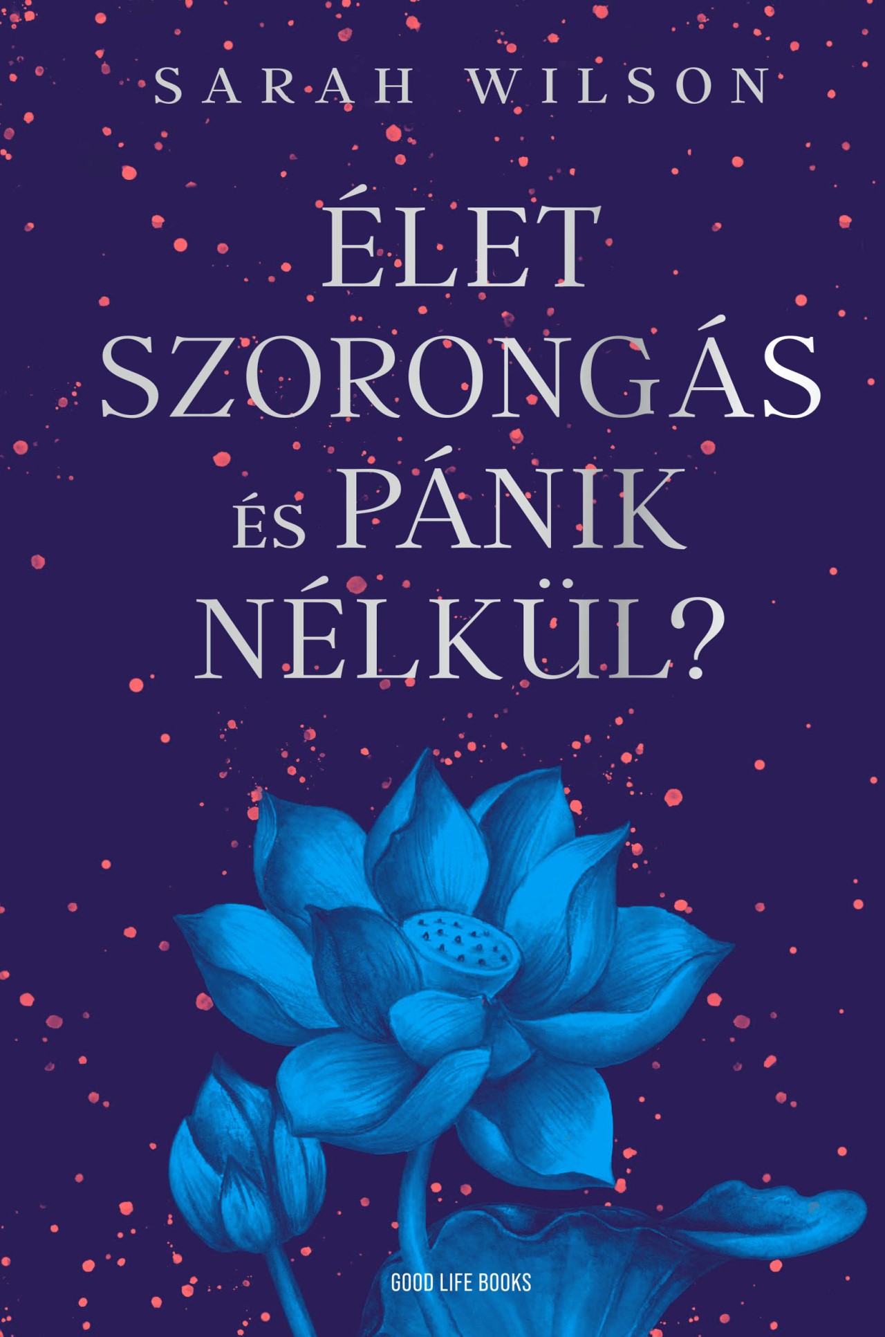 ÉLET SZORONGÁS ÉS PÁNIK NÉLKÜL?