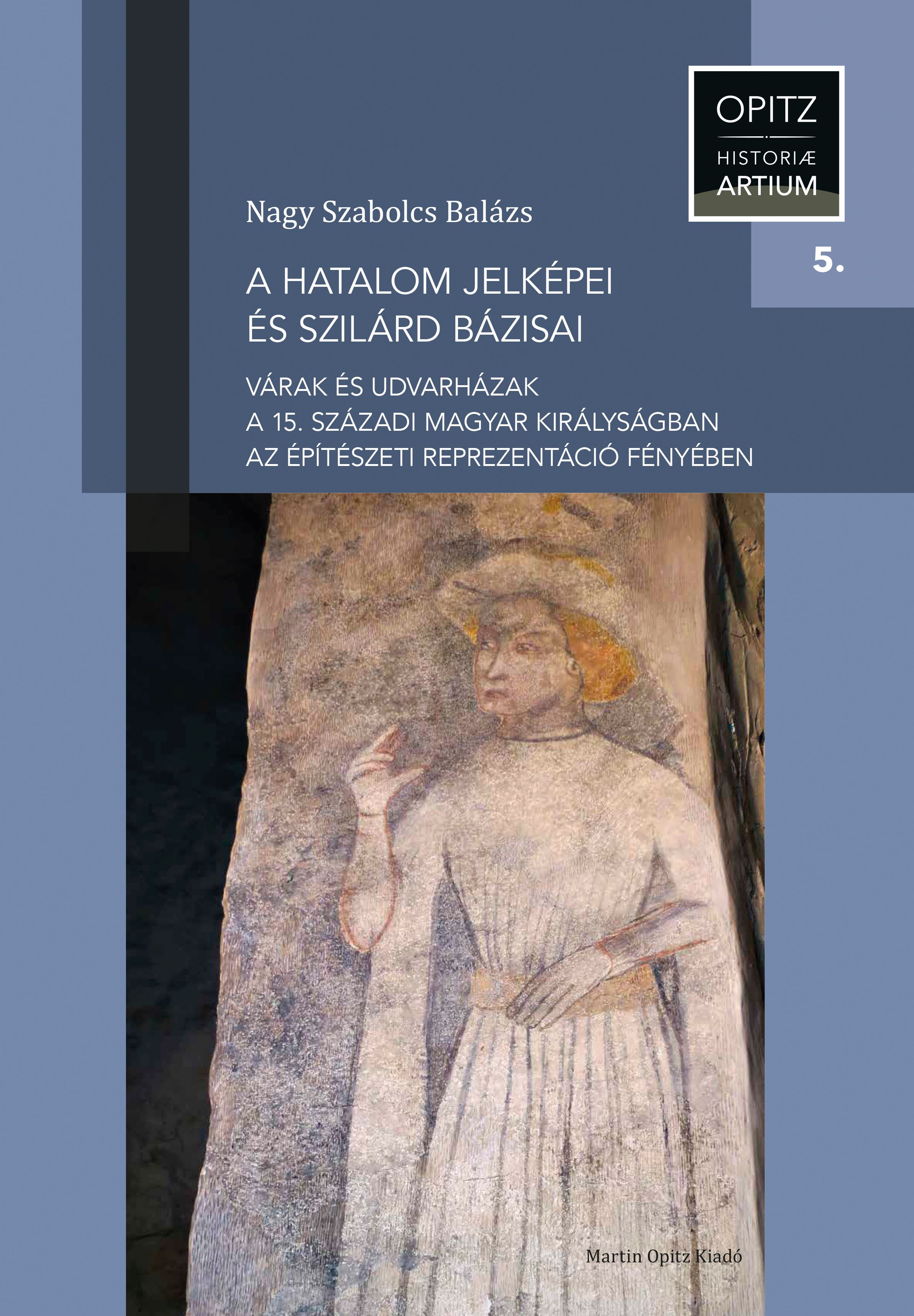 A HATALOM JELKÉPEI ÉS SZILÁRD BÁZISAI - OPITZ HISTORIAE ARTIUM 5.