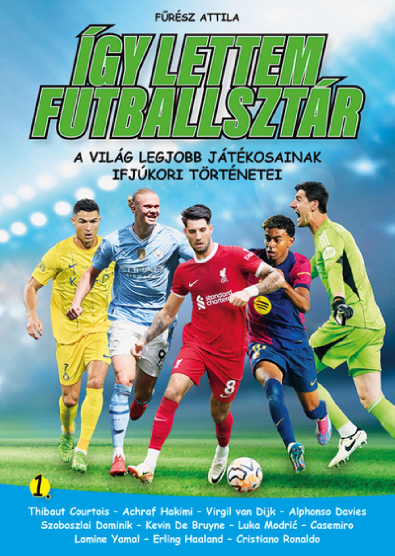 ÍGY LETTEM FUTBALLSZTÁR 1. - A VILÁG LEGJOBB JÁTÉKOSAINAK IFJÚKORI TÖRTÉNETEI