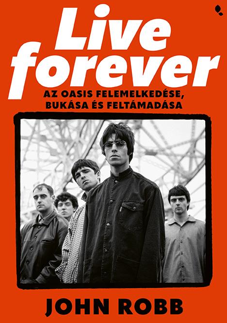LIVE FOREVER - AZ OASIS FELEMELKEDÉSE, BUKÁSA ÉS FELTÁMADÁSA