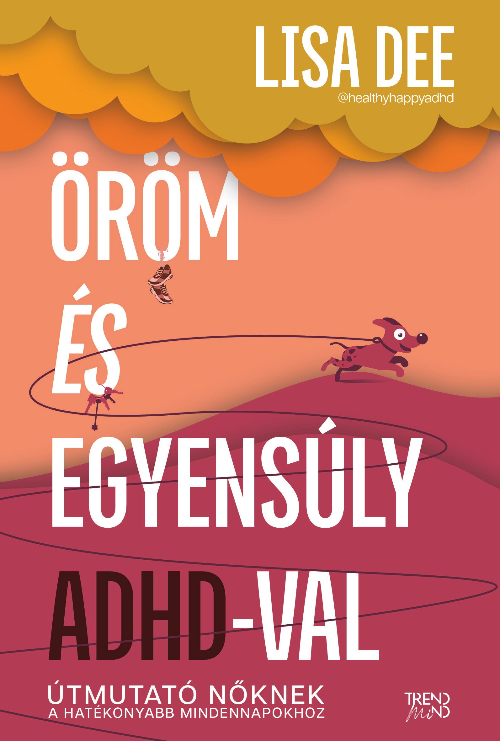 ÖRÖM ÉS EGYENSÚLY ADHD-VAL - ÚTMUTATÓ NŐKNEK A HATÉKONYABB MINDENNAPOKHOZ