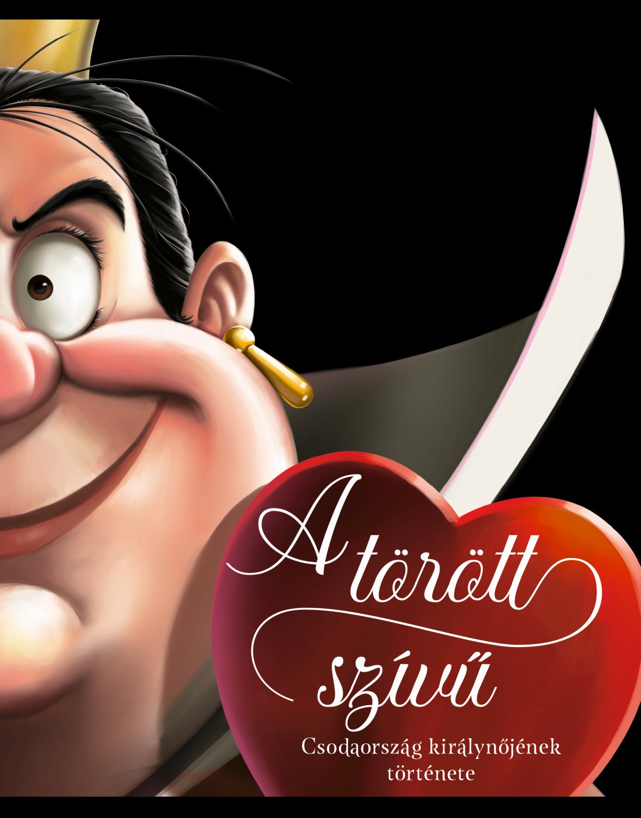 DISNEY - VILLAINS - A TÖRÖTT SZÍVŰ  CSODAORSZÁG KIRÁLYNŐJÉNEK TÖRTÉNETE