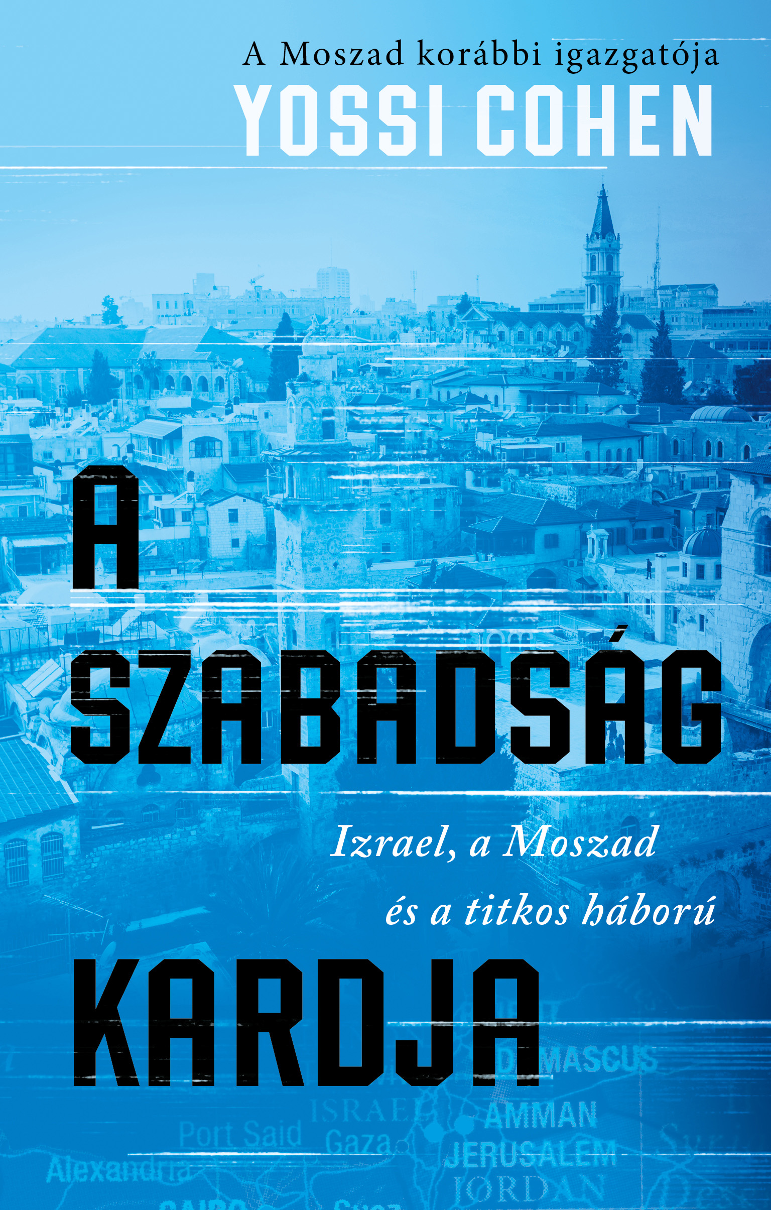 A SZABADSÁG KARDJA - IZRAEL, A MOSZAD ÉS A TITKOS HÁBORÚ