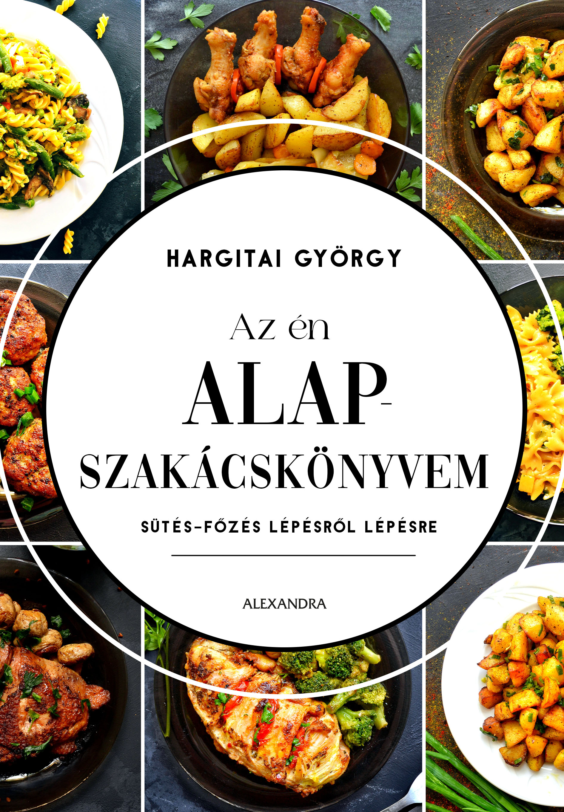 AZ ÉN ALAPSZAKÁCSKÖNYVEM- SÜTÉS-FŐZÉS LÉPÉSRŐL LÉPÉSRE ( ÚJ KIADÁS)