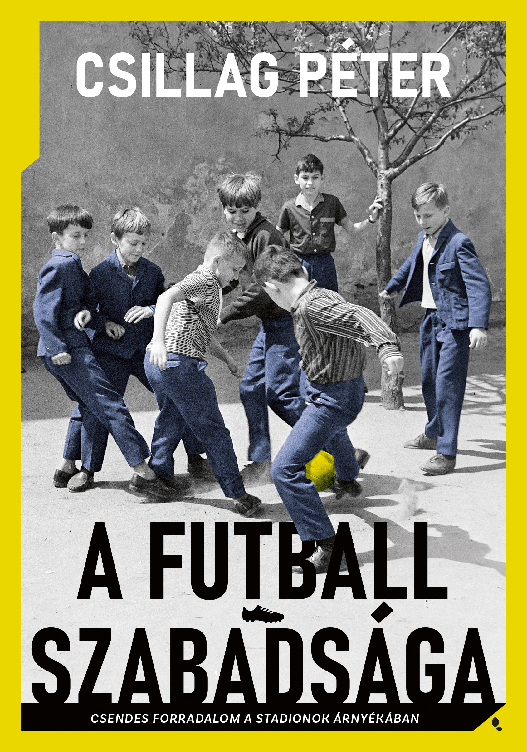 A FUTBALL SZABADSÁGA - CSENDES FORRADALOM A STADIONOK ÁRNYÉKÁBAN