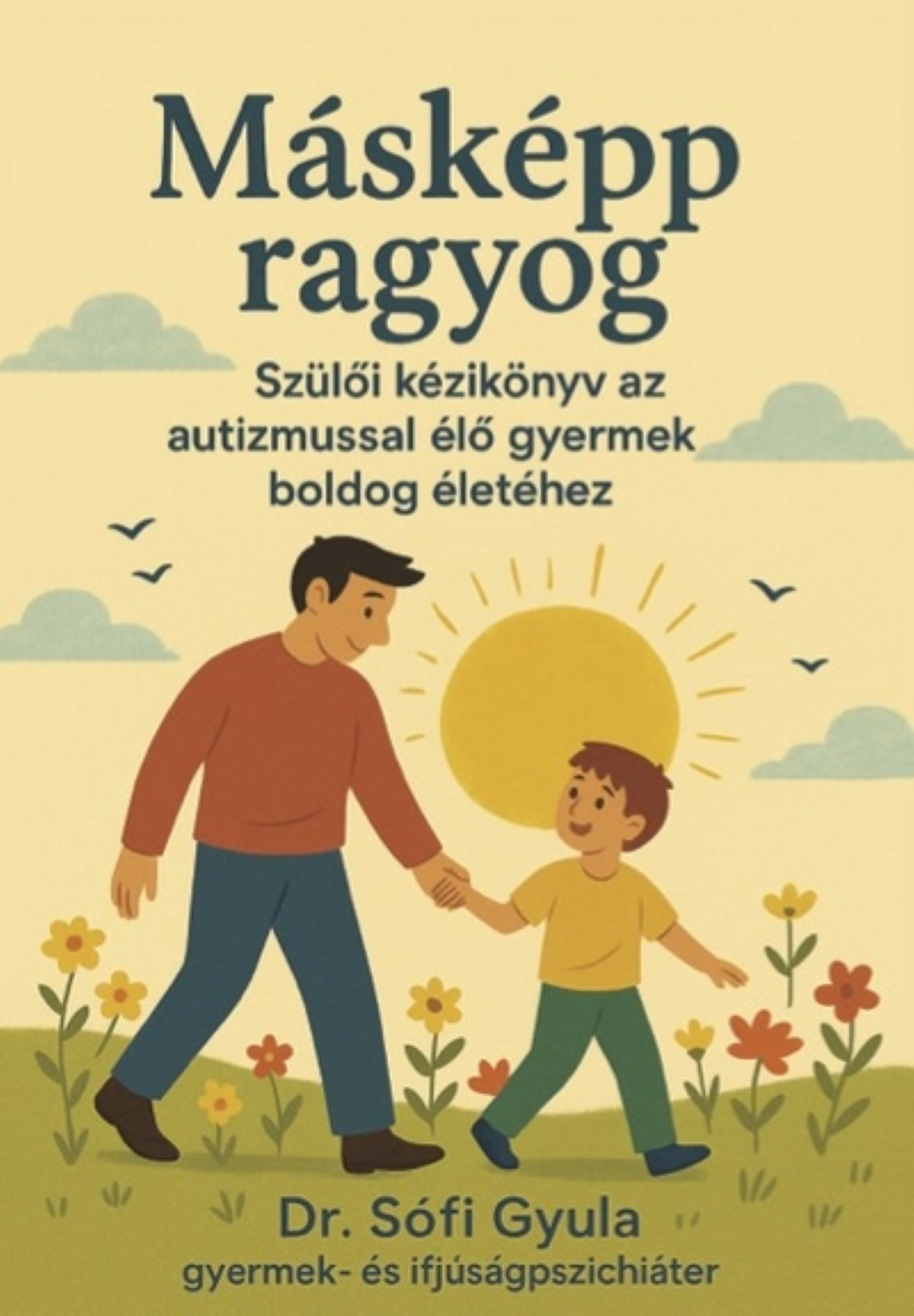 MÁSKÉPP RAGYOG - SZÜLŐI KÉZIKÖNYV AZ AUTIZMUSSAL ÉLŐ GYERMEK BOLDOG ÉLETÉHEZ
