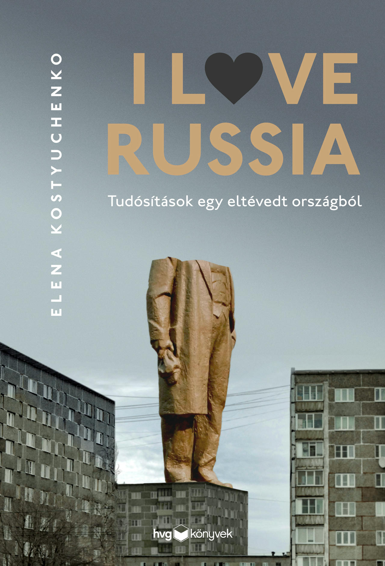 I LOVE RUSSIA - TUSÍTÁSOK EGY ELTÉVEDT ORSZÁGBÓL