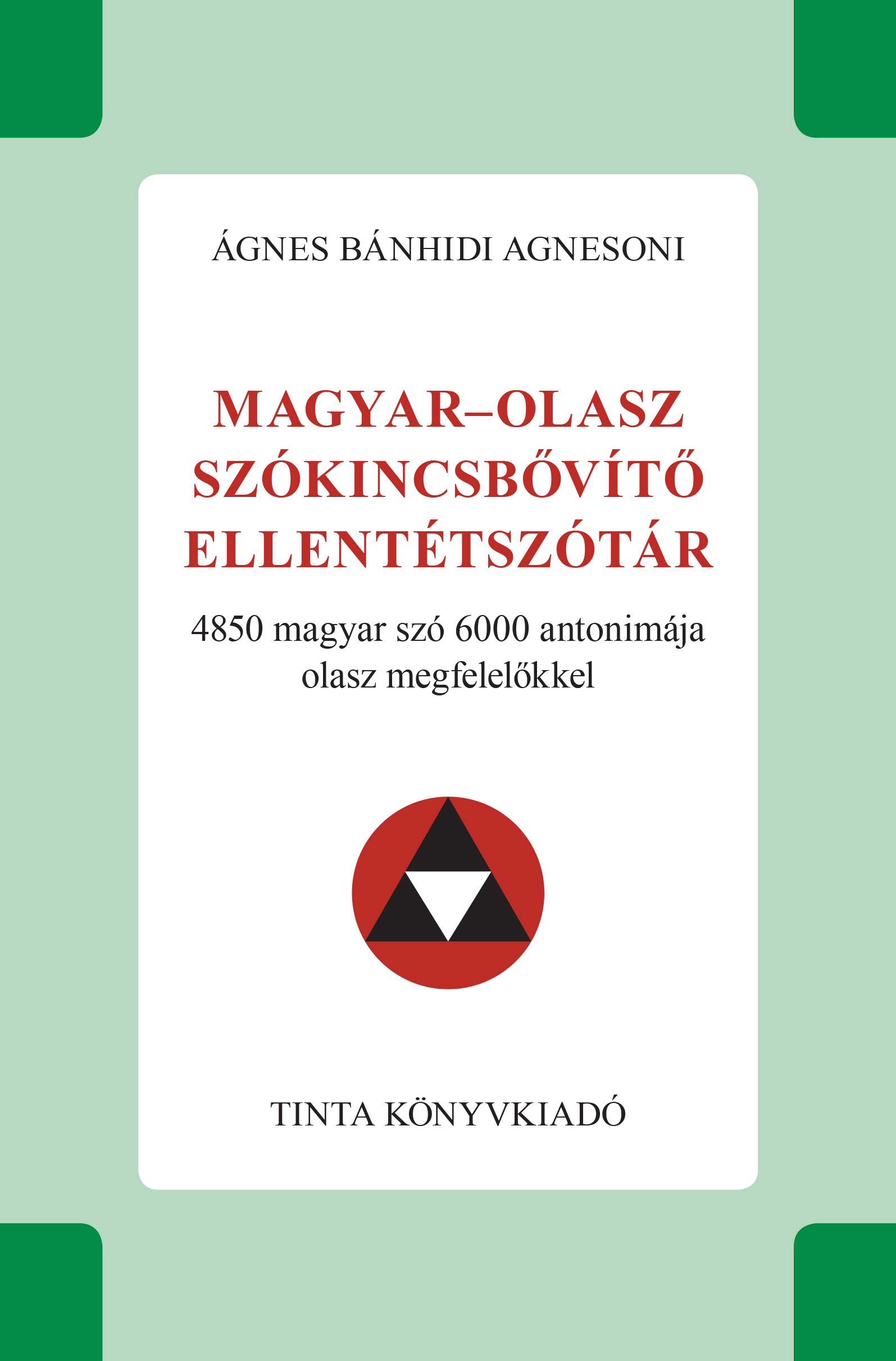 MAGYAR-OLASZ SZÓKINCSBŐVÍTŐ ELLENTÉTSZÓTÁR - 4850 MAGYAR SZÓ 6000 ANTONIMÁJA