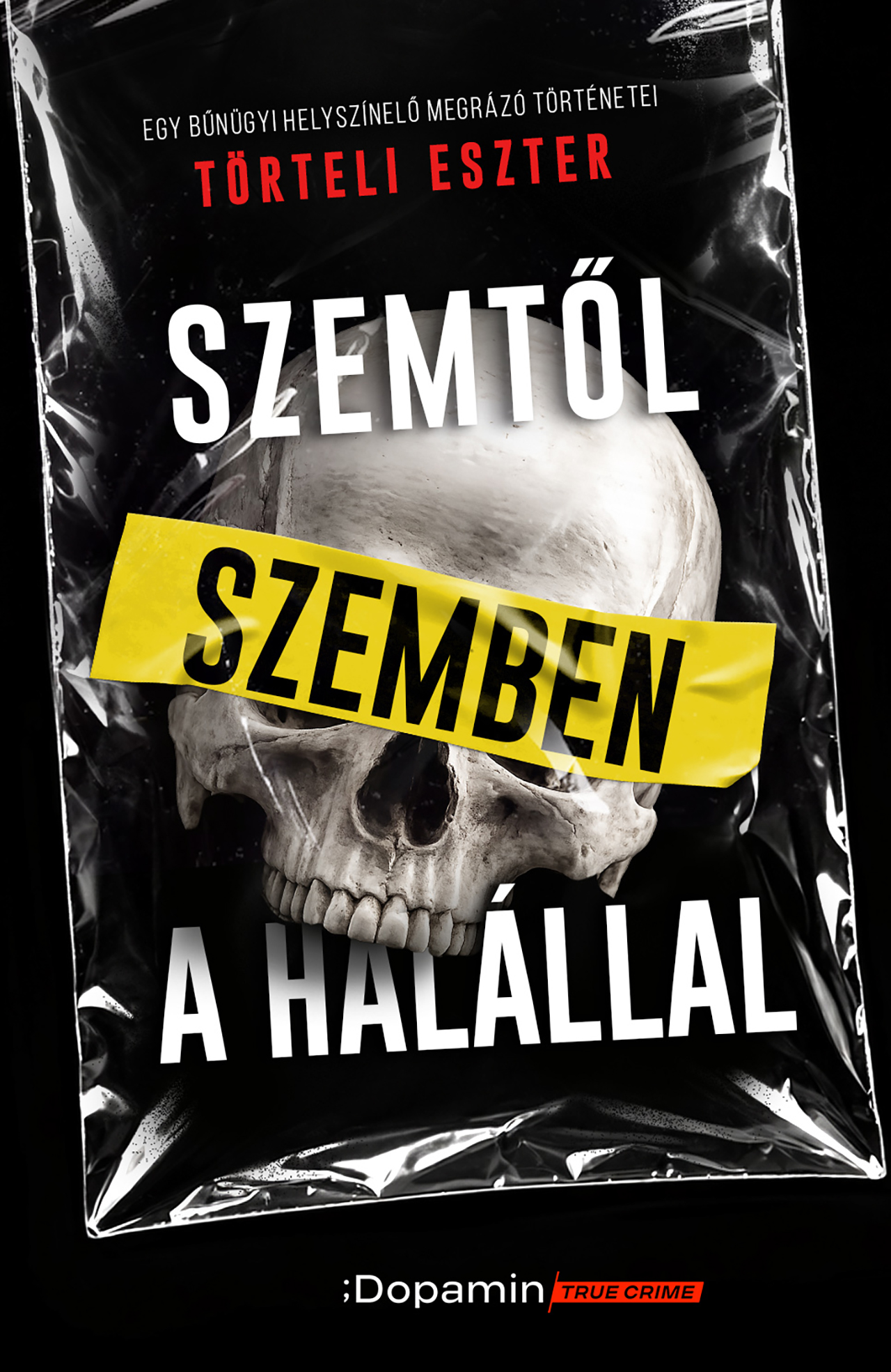 SZEMTŐL SZEMBEN A HALÁLLAL - EGY BŰNÜGYI HELYSZÍNELŐ MEGRÁZÓ TÖRTÉNETEI