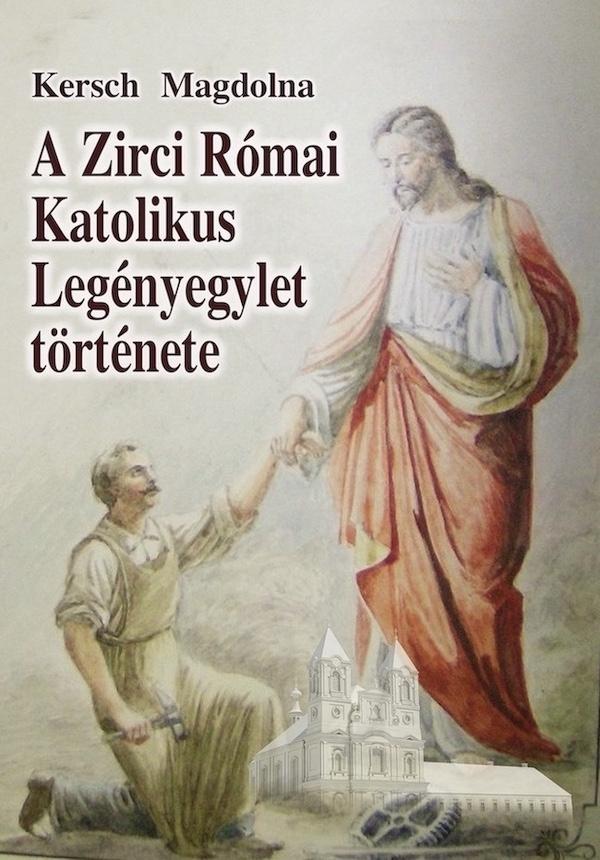 A ZIRCI RÓMAI KATOLIKUS LEGÉNYEGYLET TÖRTÉNETE