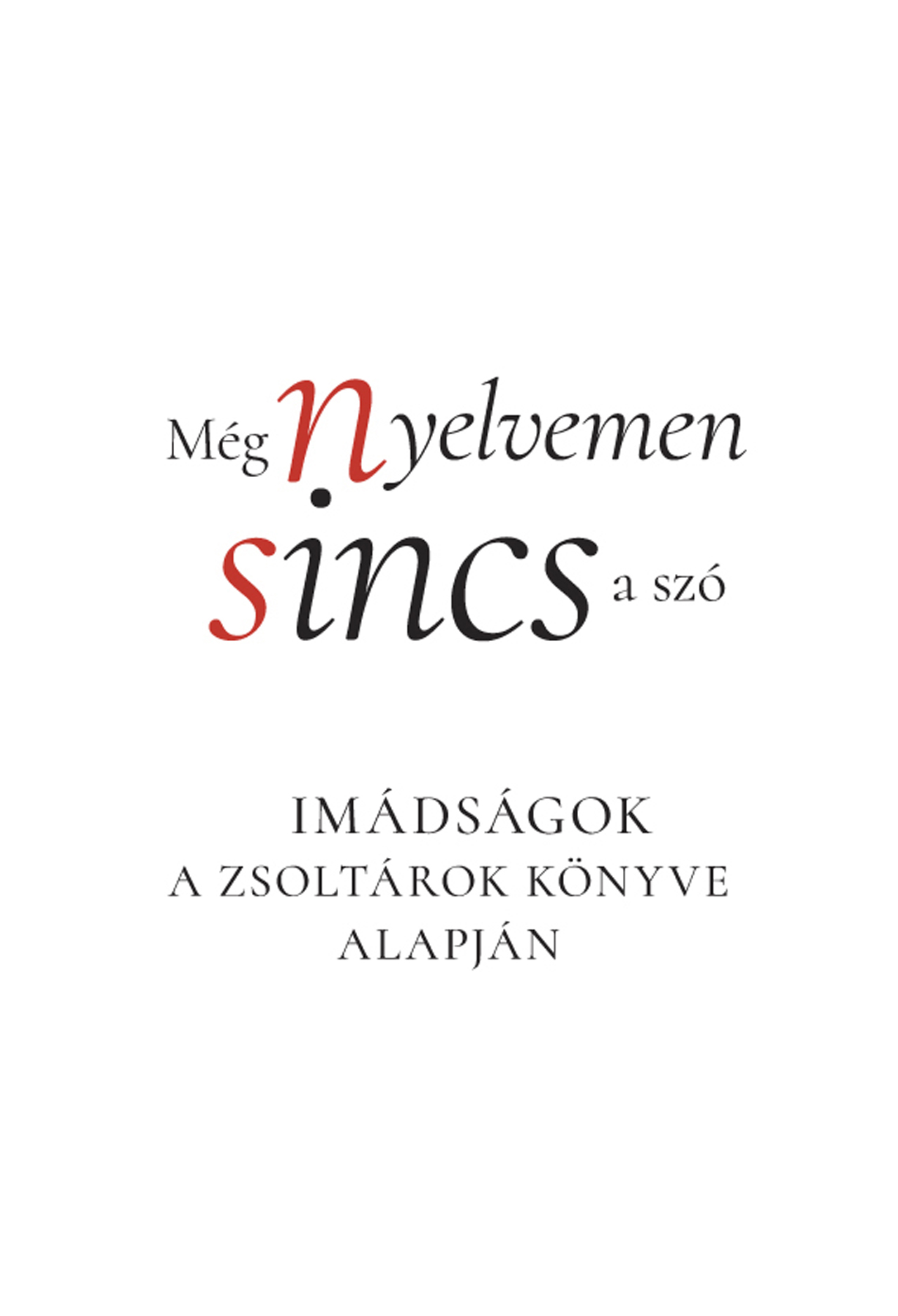 MÉG NYELVEMEN SINCS A SZÓ - IMÁDSÁGOK A ZSOLTÁROK KÖNYVE ALAPJÁN