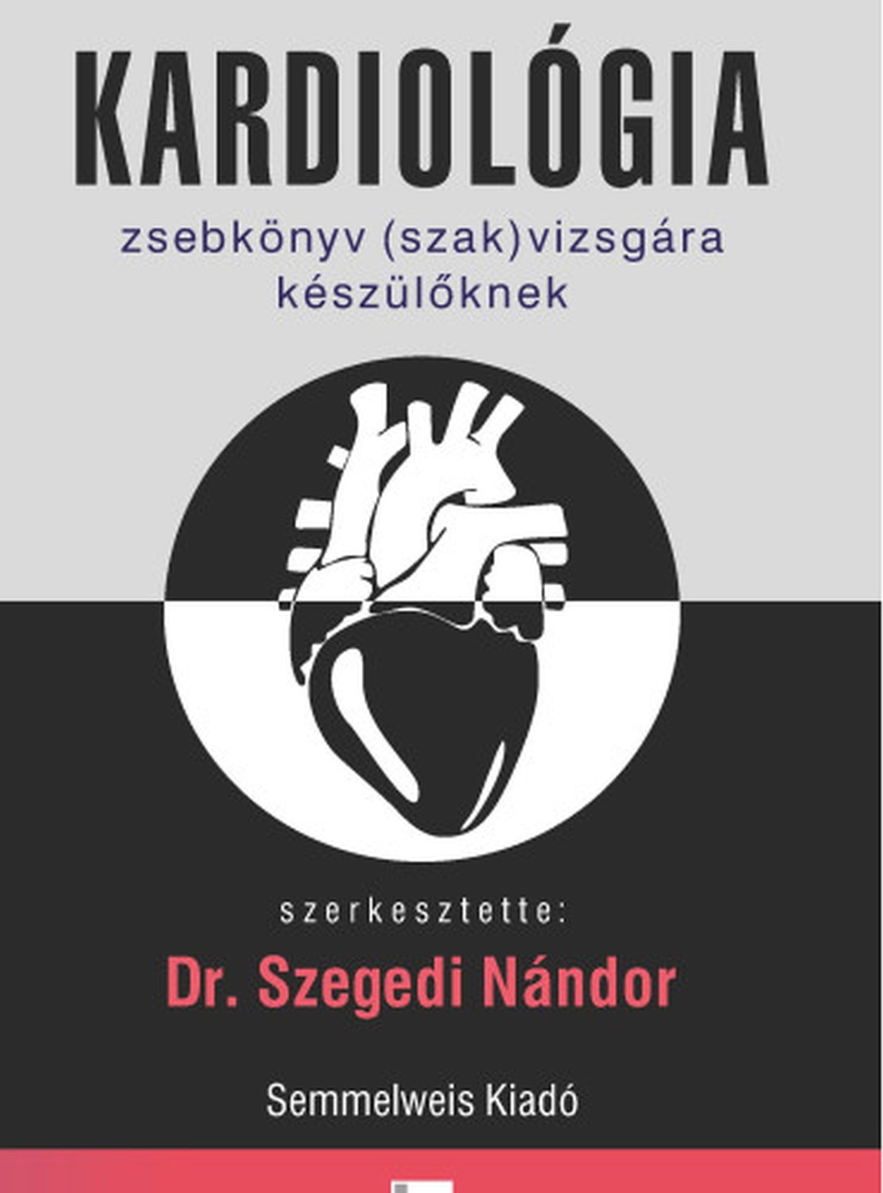 KARDIOLÓGIA  ZSEBKÖNYV (SZAK)VIZSGÁRA KÉSZÜLŐKNEK, 3. KIADÁS
