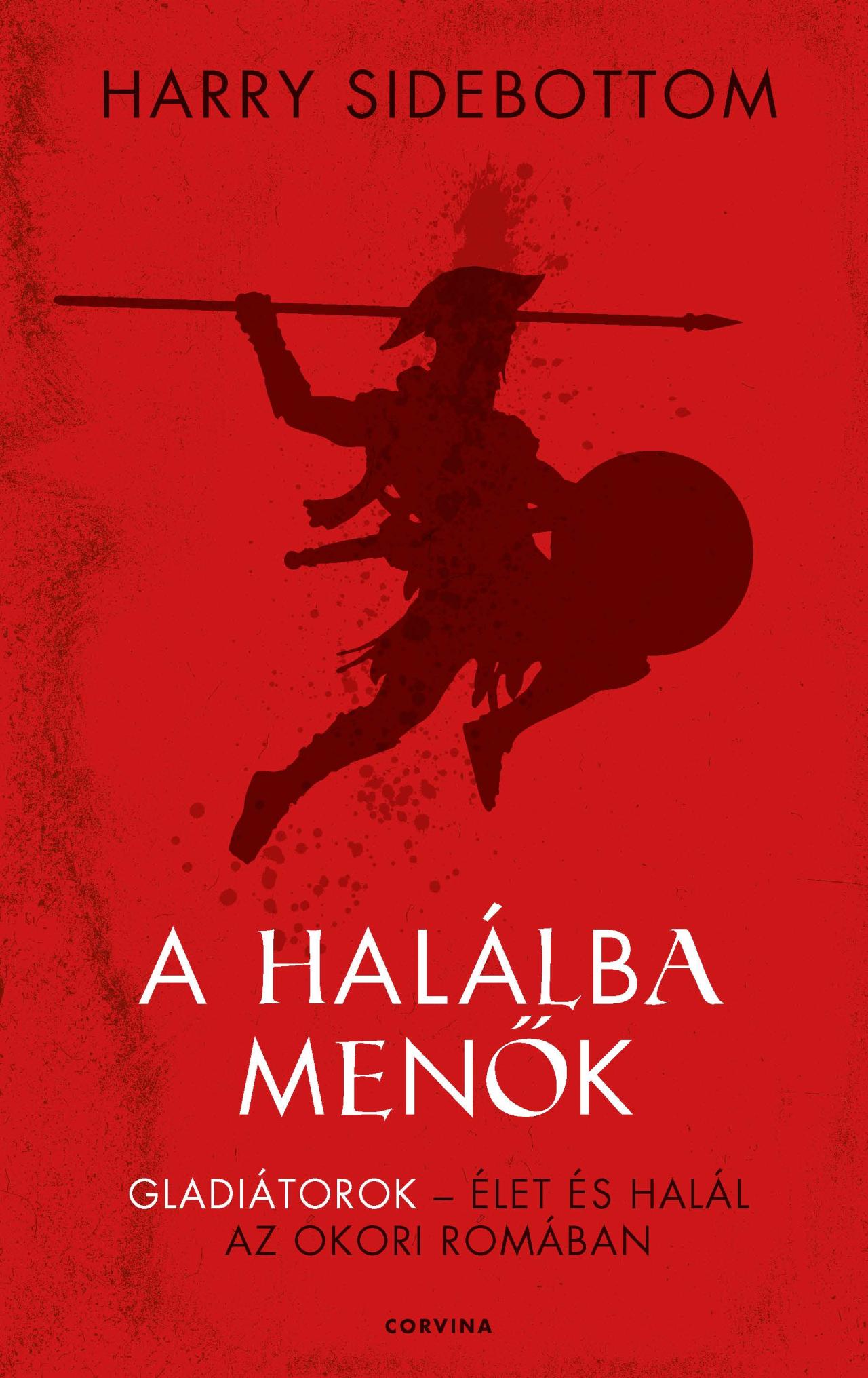 A HALÁLBA MENŐK - GLADIÁTOROK  ÉLET ÉS HALÁL AZ ÓKORI RÓMÁBAN