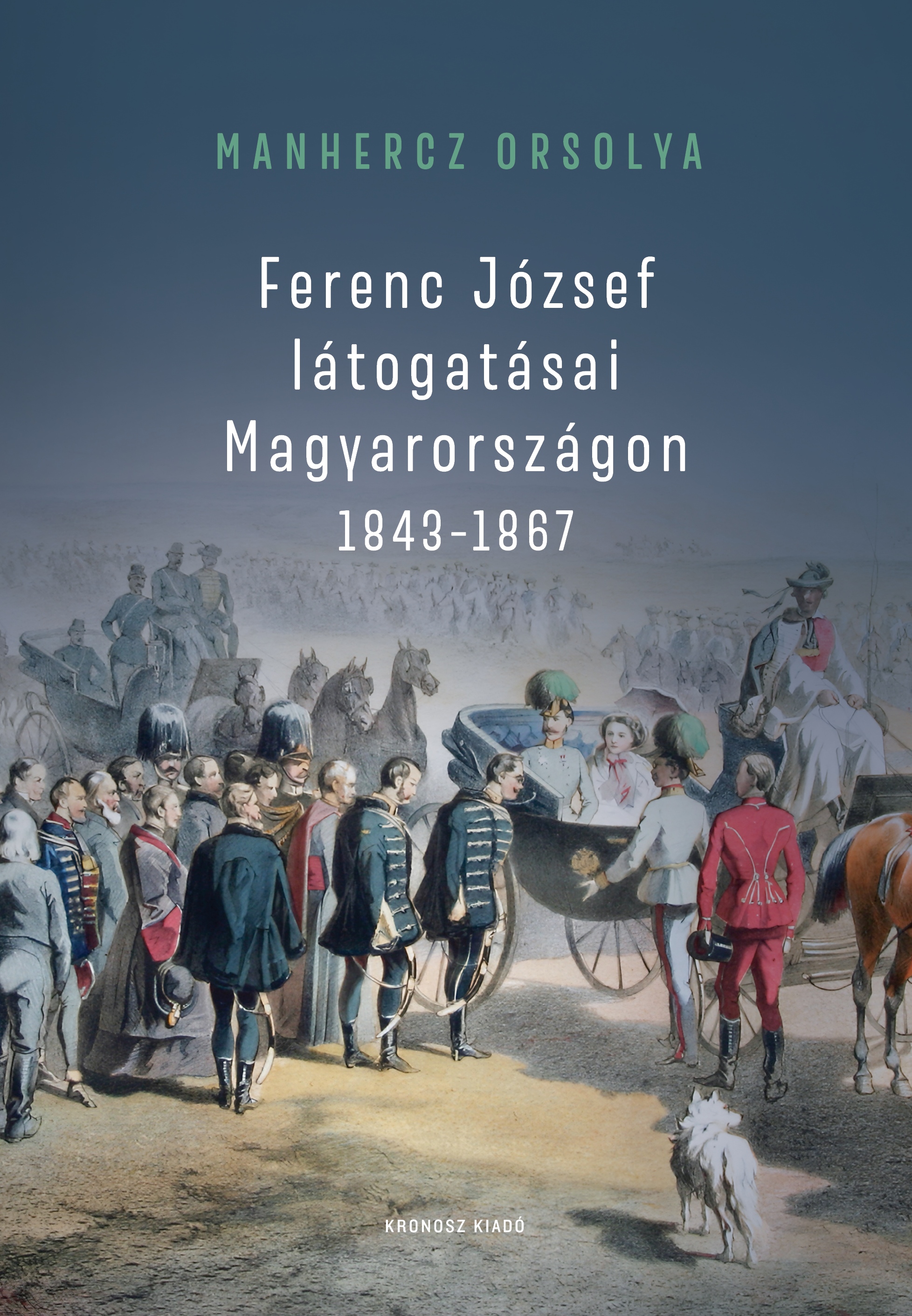 FERENC JÓZSEF LÁTOGATÁSAI MAGYARORSZÁGON 18431867