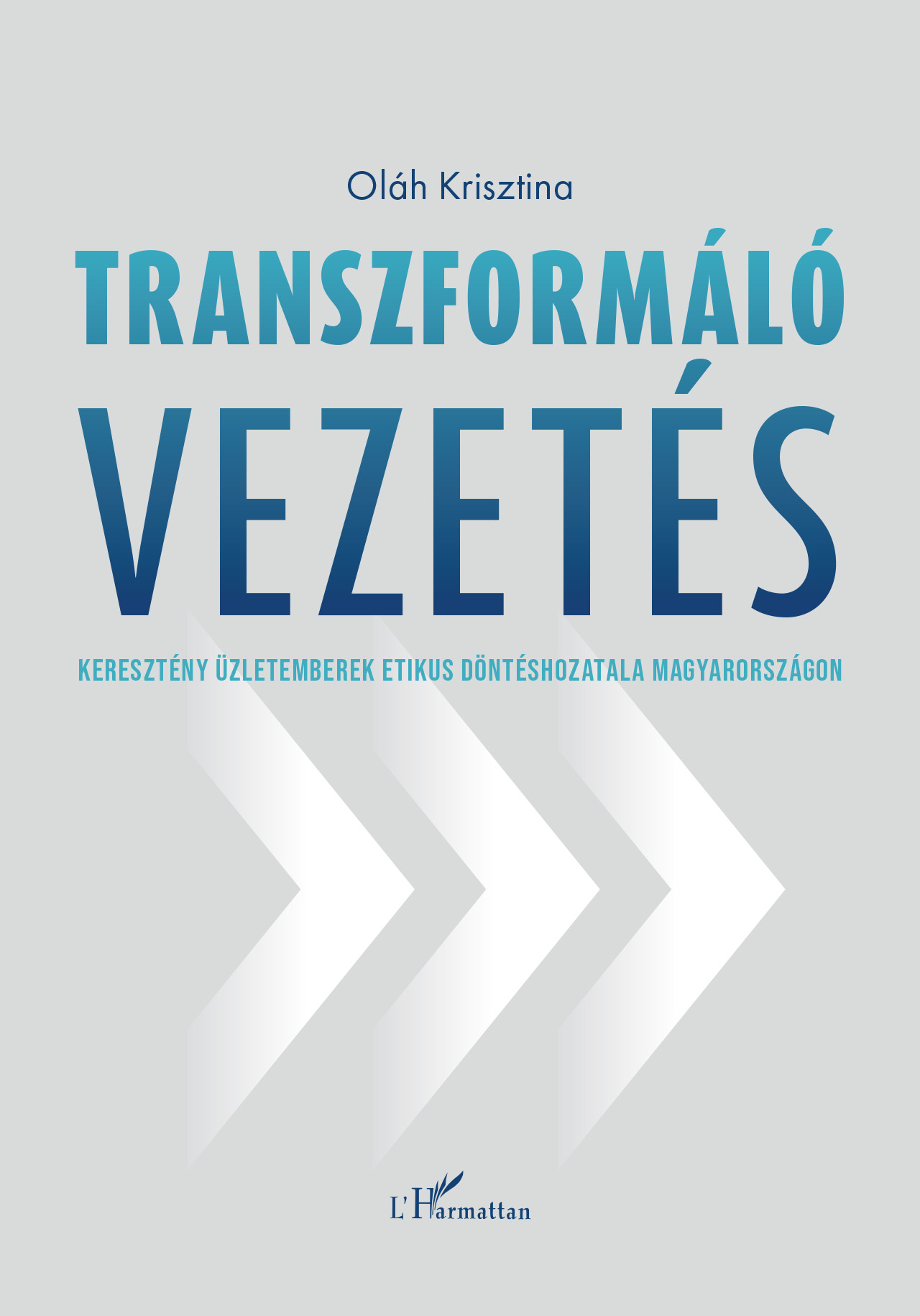 TRANSZFORMÁLÓ VEZETÉS - KERESZTÉNY ÜZLETEMBEREK ETIKUS DÖNTÉSHOZATALA MAGYARORSZ