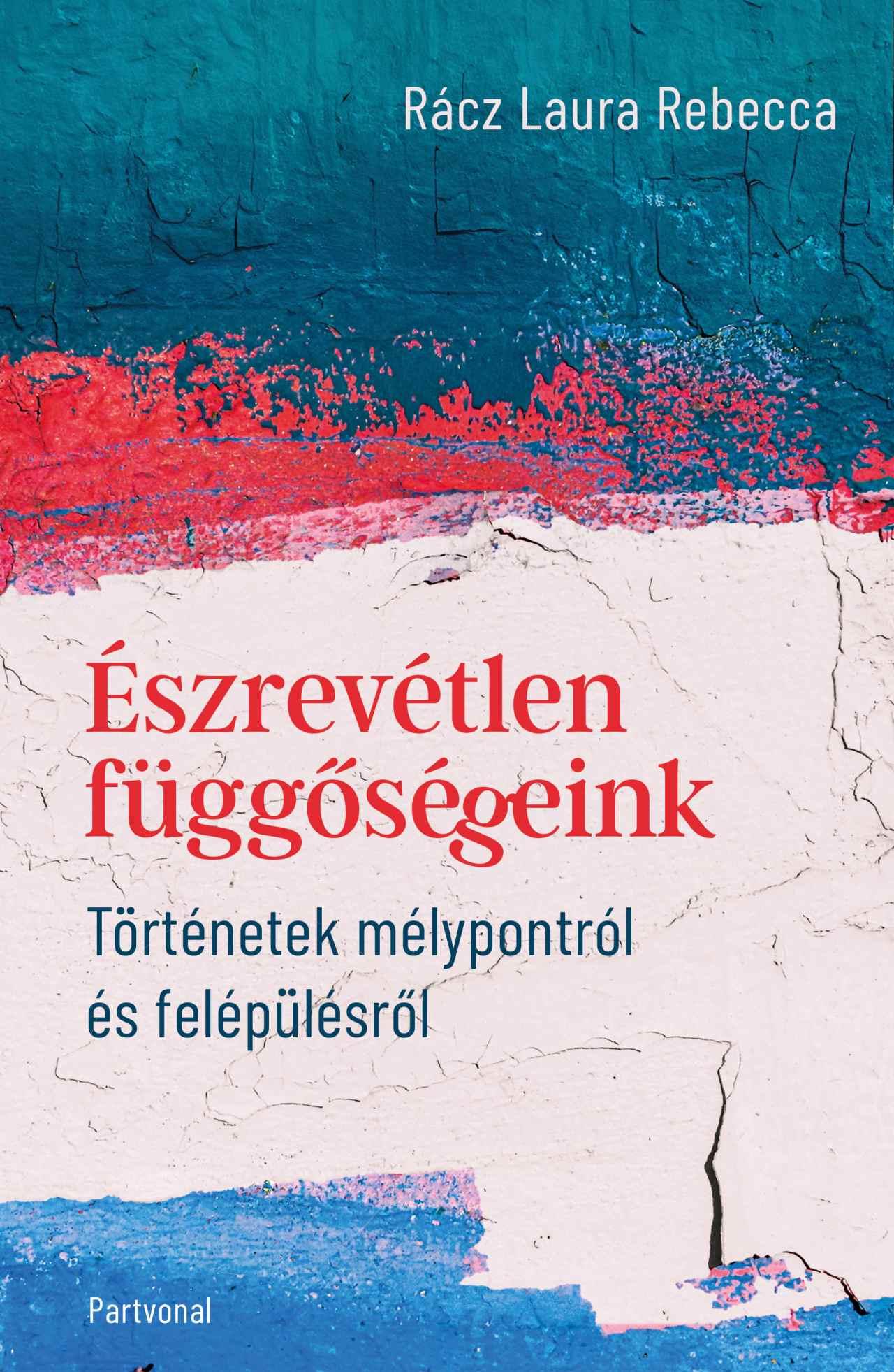 ÉSZREVÉTLEN FÜGGŐSÉGEINK - TÖRTÉNETEK MÉLYPONTRÓL ÉS FELÉPÜLÉSRŐL