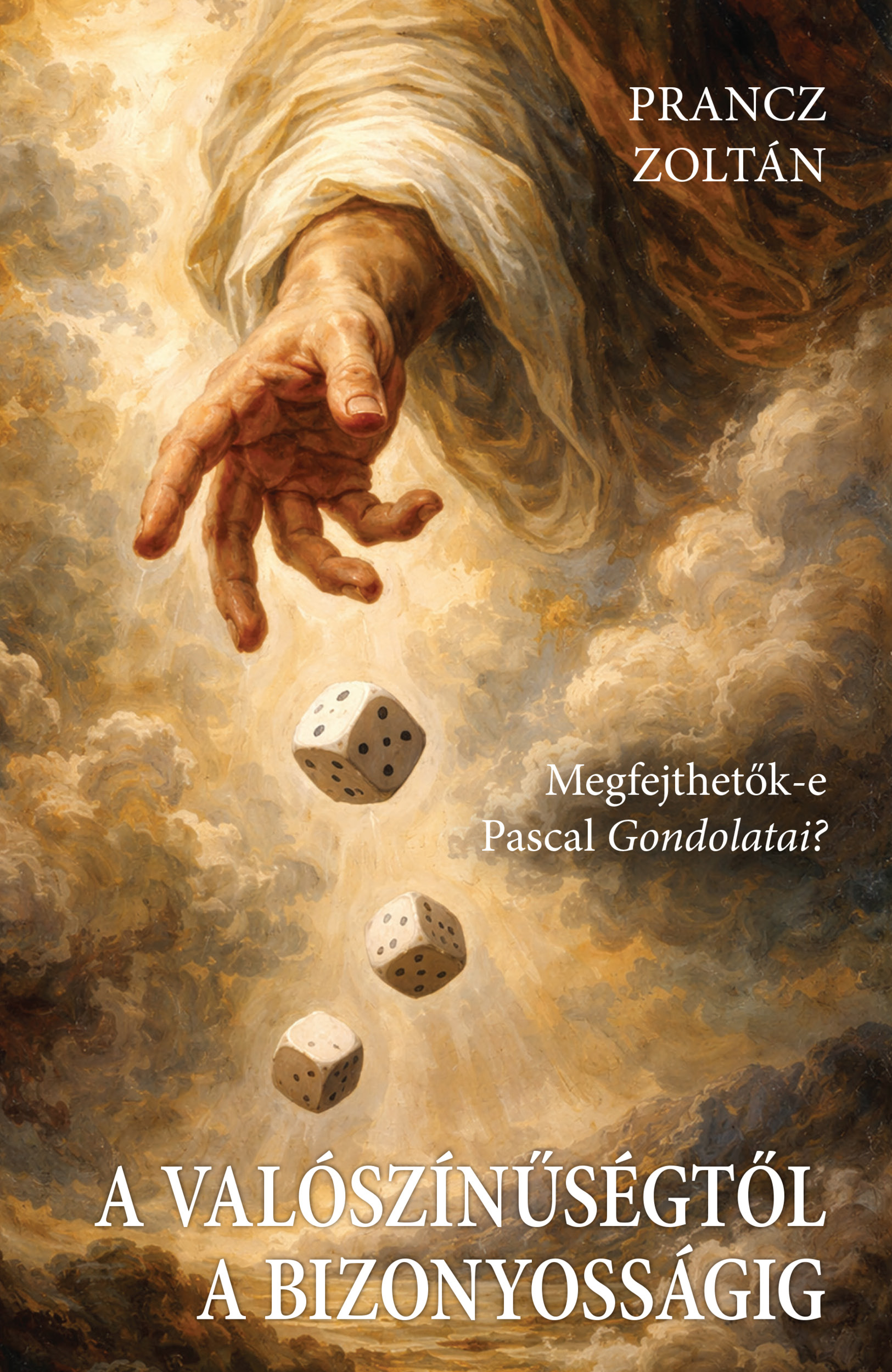 A VALÓSZÍNŰSÉGTŐL A BIZONYOSSÁGIG - MEGFEJTHETŐK -E PASCAL GONDOLATAI?