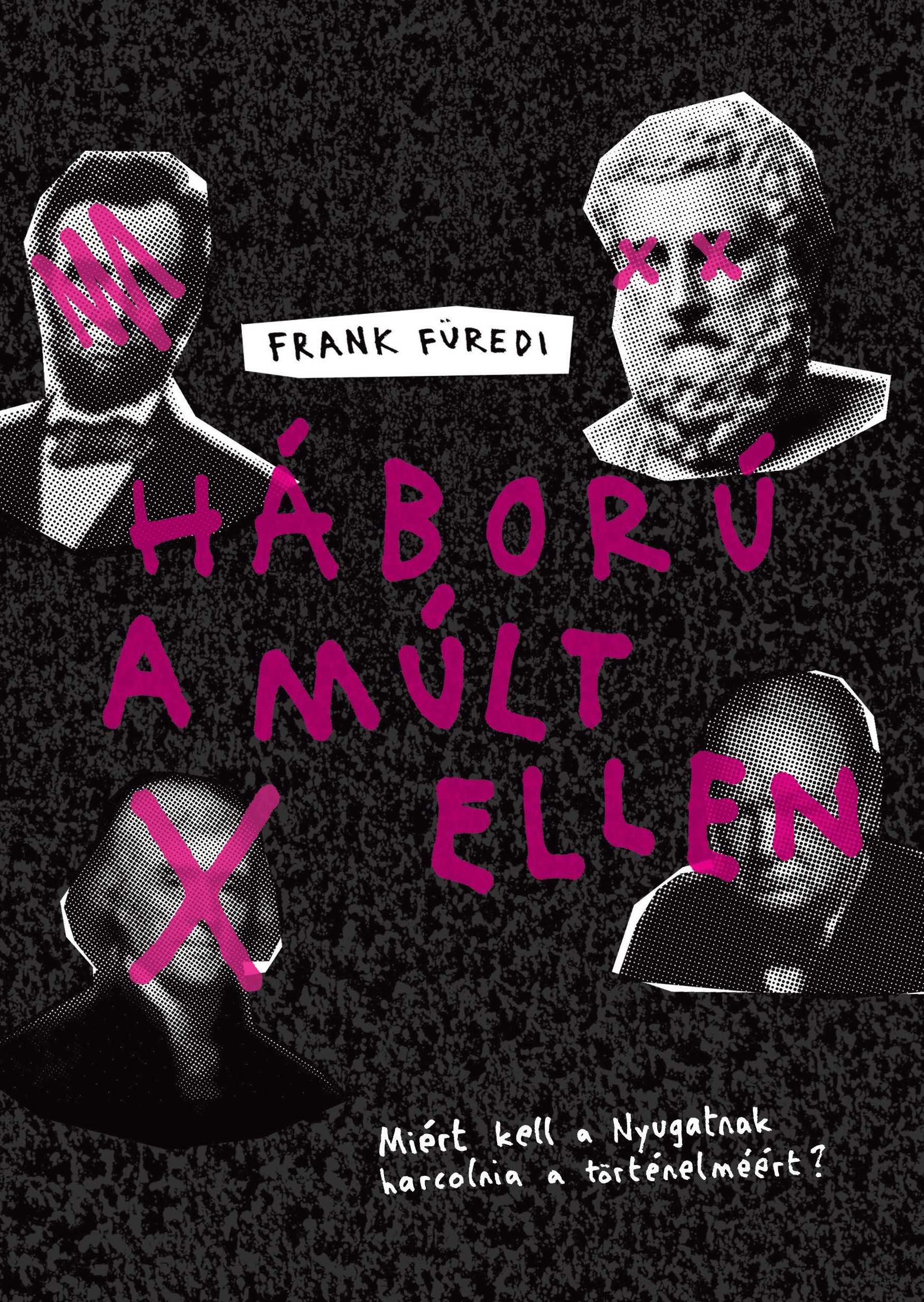 HÁBORÚ A MÚLT ELLEN - MIÉRT KELL A NYUGATNAK HARCOLNIA A TÖRTÉNELEMÉRT?