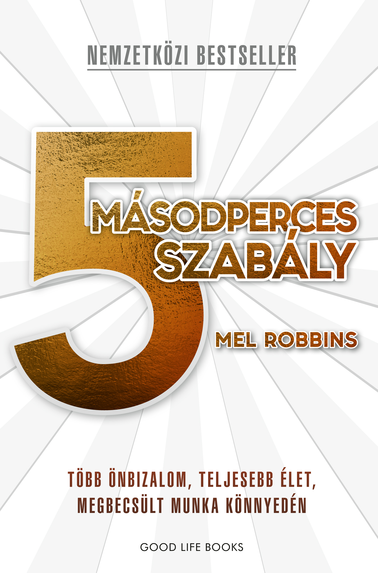 5 MÁSODPERCES SZABÁLY - TÖBB ÖNBIZALOM, TELJESEBB ÉLET, MEGBECSÜLT MUNKA KÖNNYED