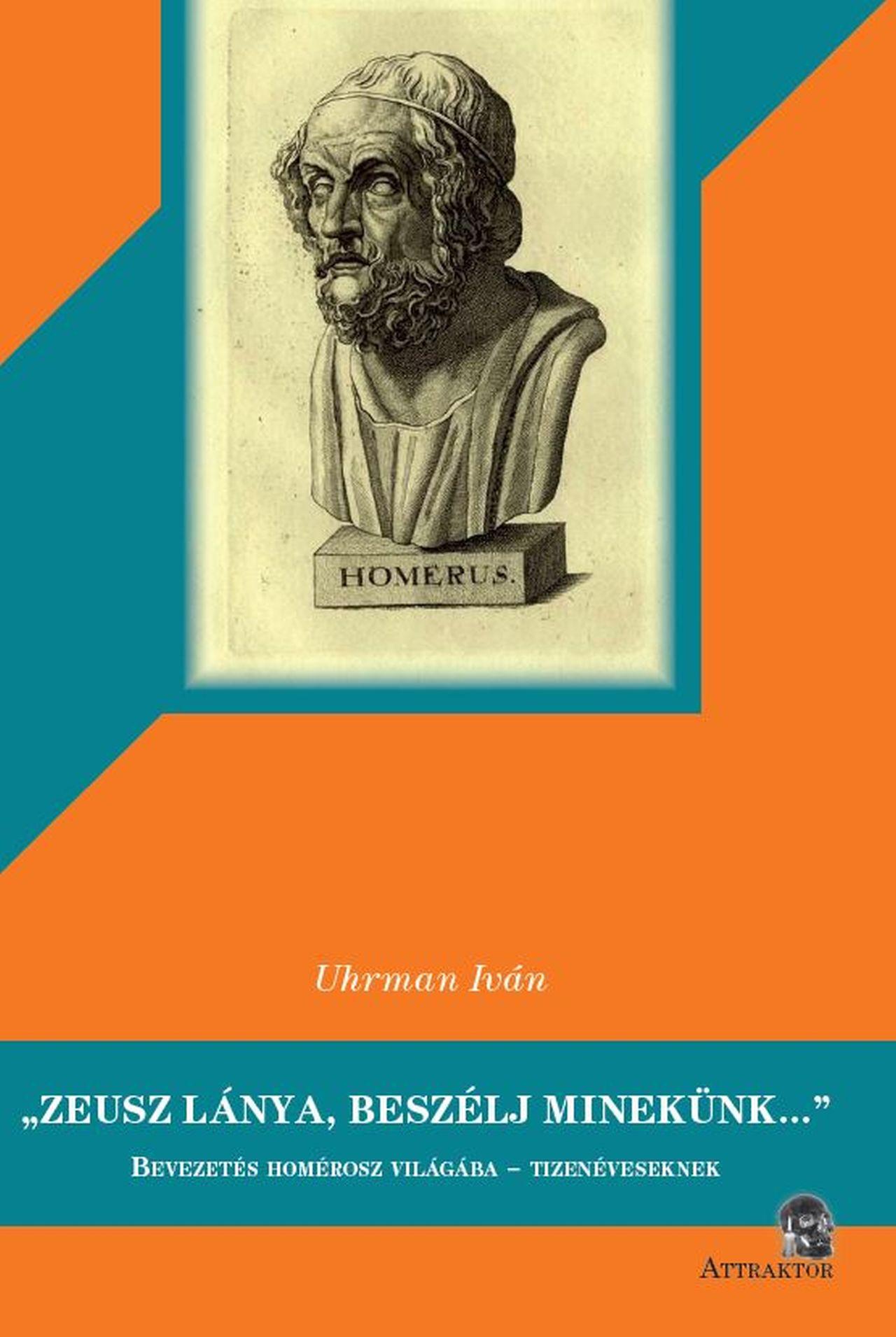 ZEUSZ LÁNYA, BESZÉLJ MINEKÜNK - BEVEZETÉS HOMÉROSZ VILÁGÁBA - TIZENÉVESEKNEK