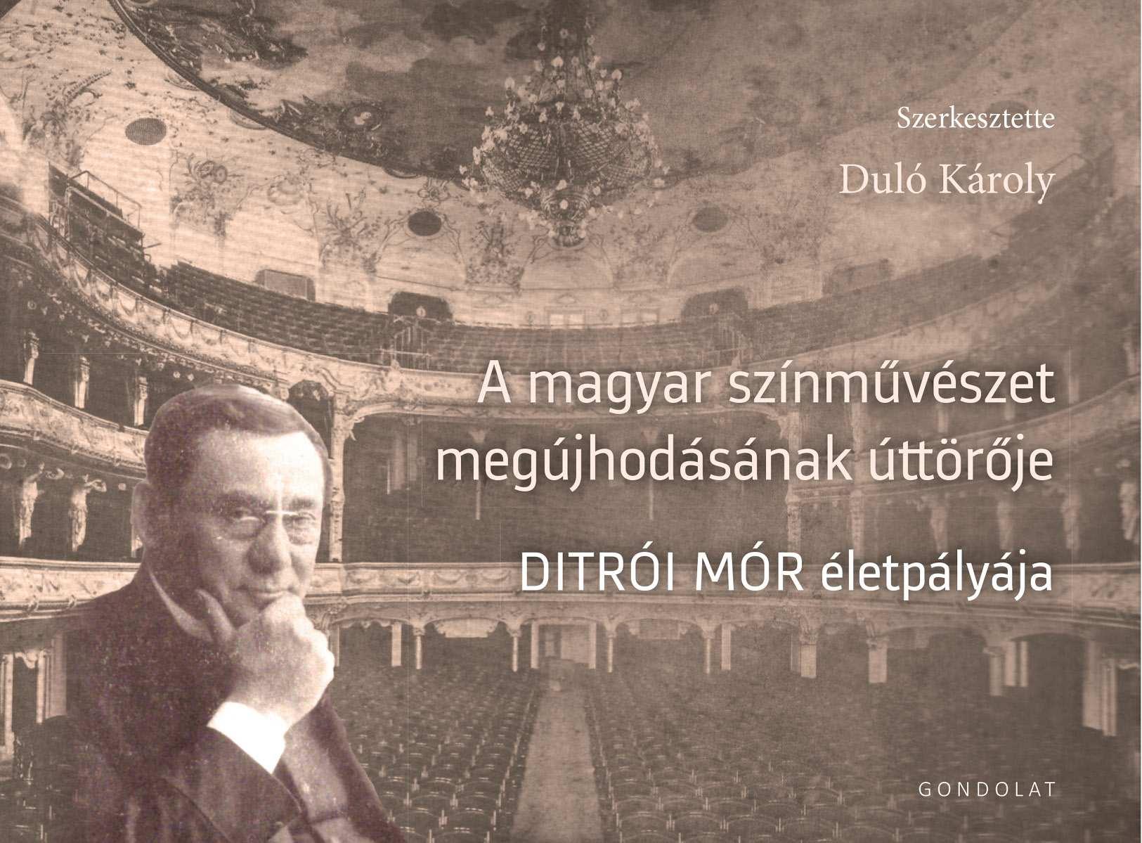 A MAGYAR SZÍNMŰVÉSZET MEGÚJHODÁSÁNAK ÚTTÖRŐJE - DITRÓI MÓR ÉLETPÁLYÁJA