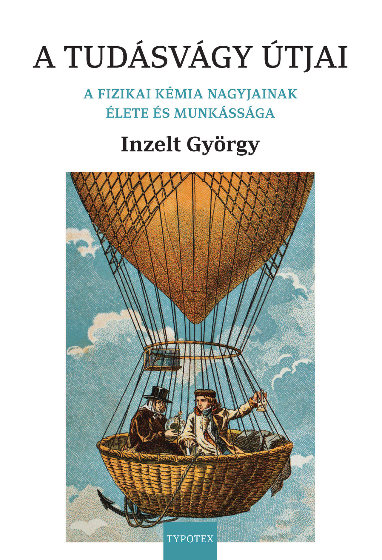 A TUDÁSVÁGY ÚTJAI - A FIZIKAI KÉMIA NAGYJAINAK ÉLETE ÉS MUNKÁSSÁGA