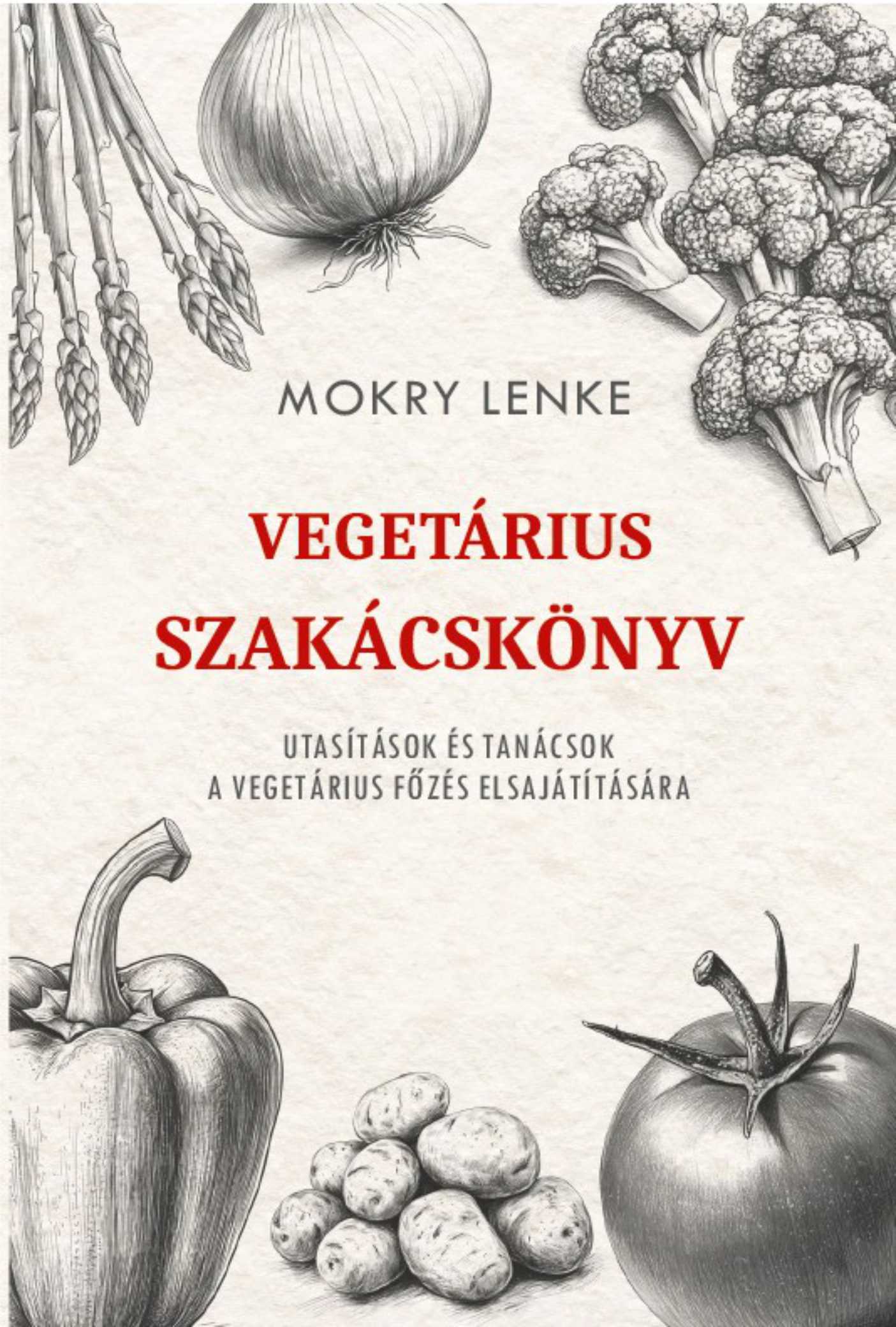 VEGETÁRIUS SZAKÁCSKÖNYV - UTASÍTÁSOK ÉS TANÁCSOK A VEGETÁRIUS FŐZÉS...