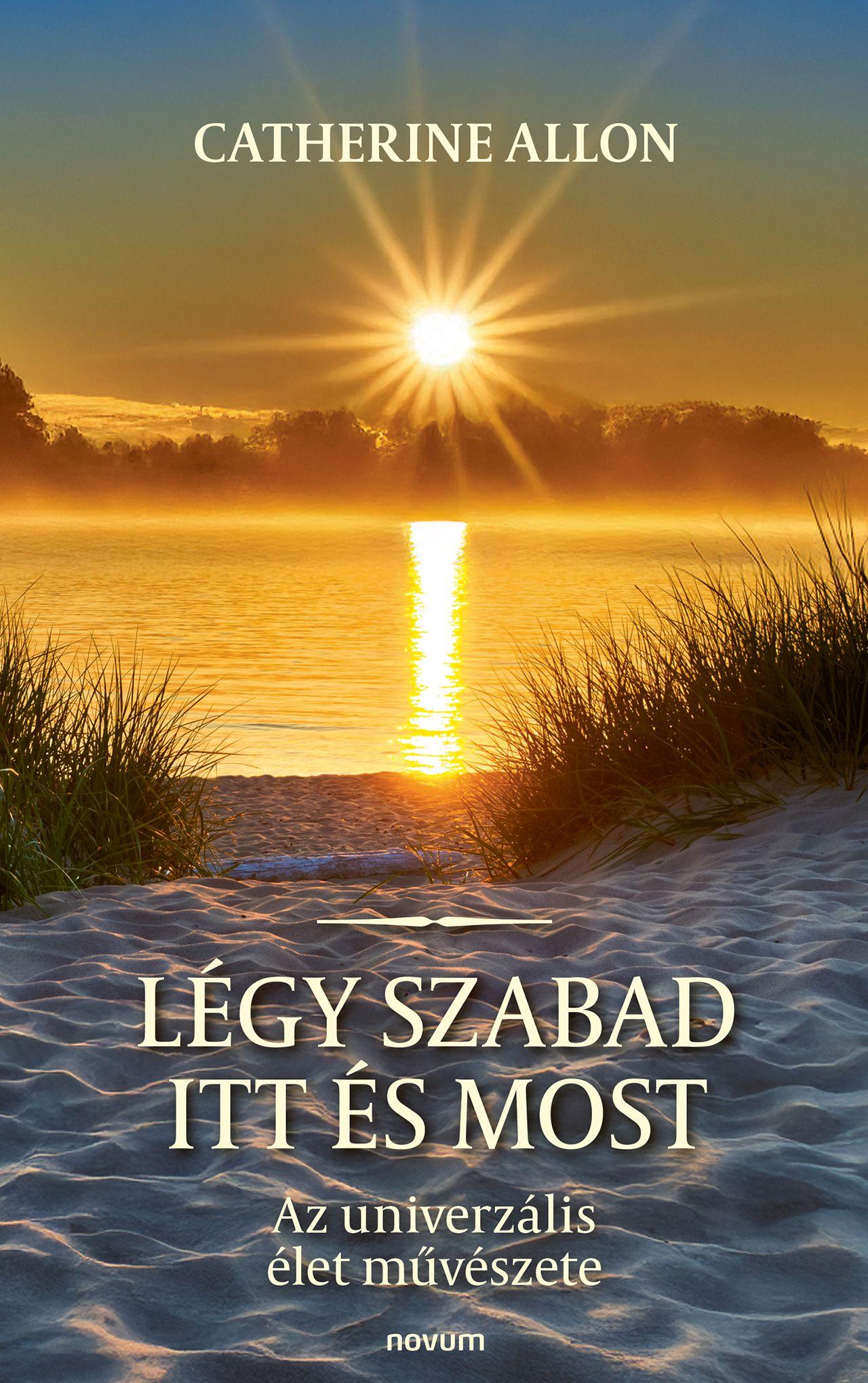 LÉGY SZABAD ITT ÉS MOST - AZ UNIVERZÁLIS ÉLET MŰVÉSZETE
