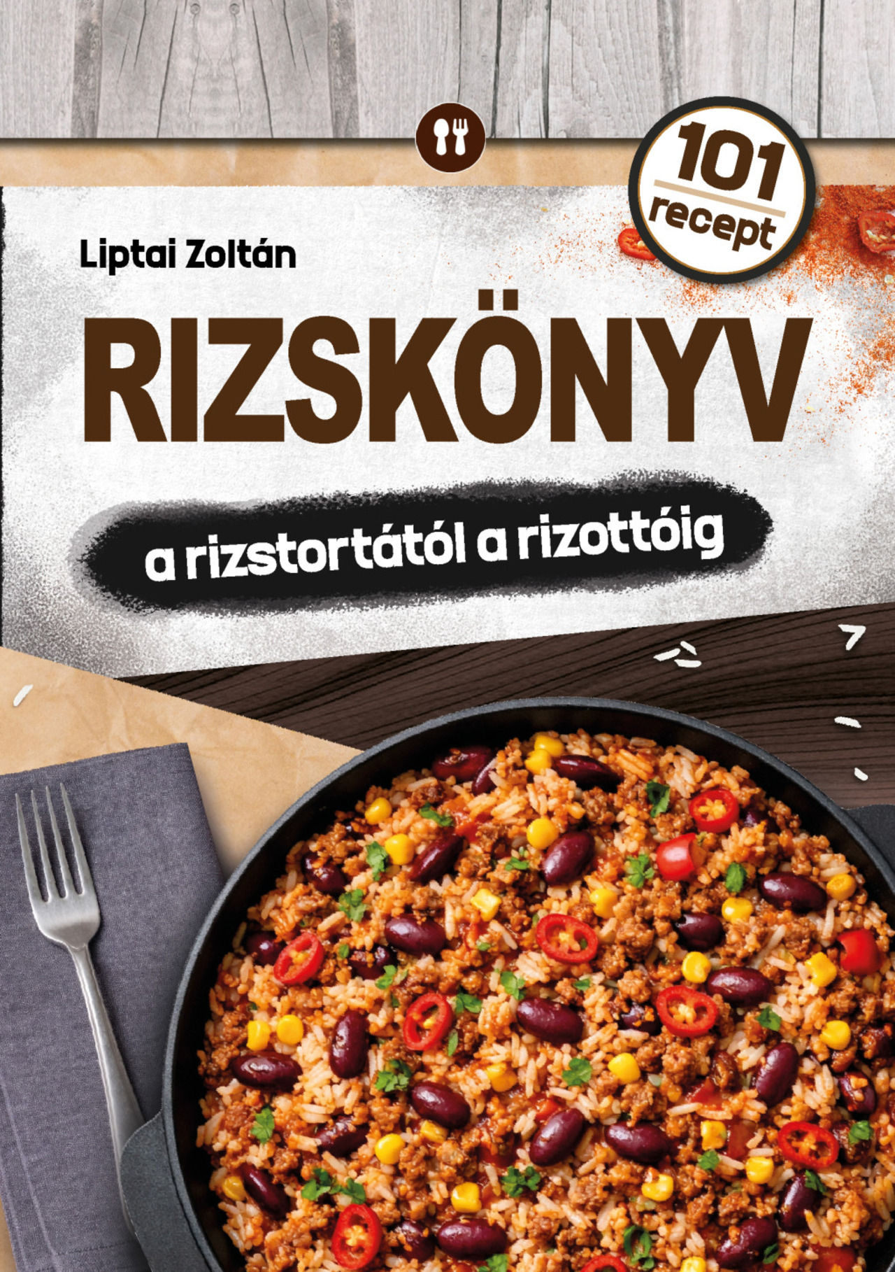 RIZSKÖNYV - A RIZSTORTÁTÓL A RIZOTTÓIG ( 101 RECEPT)